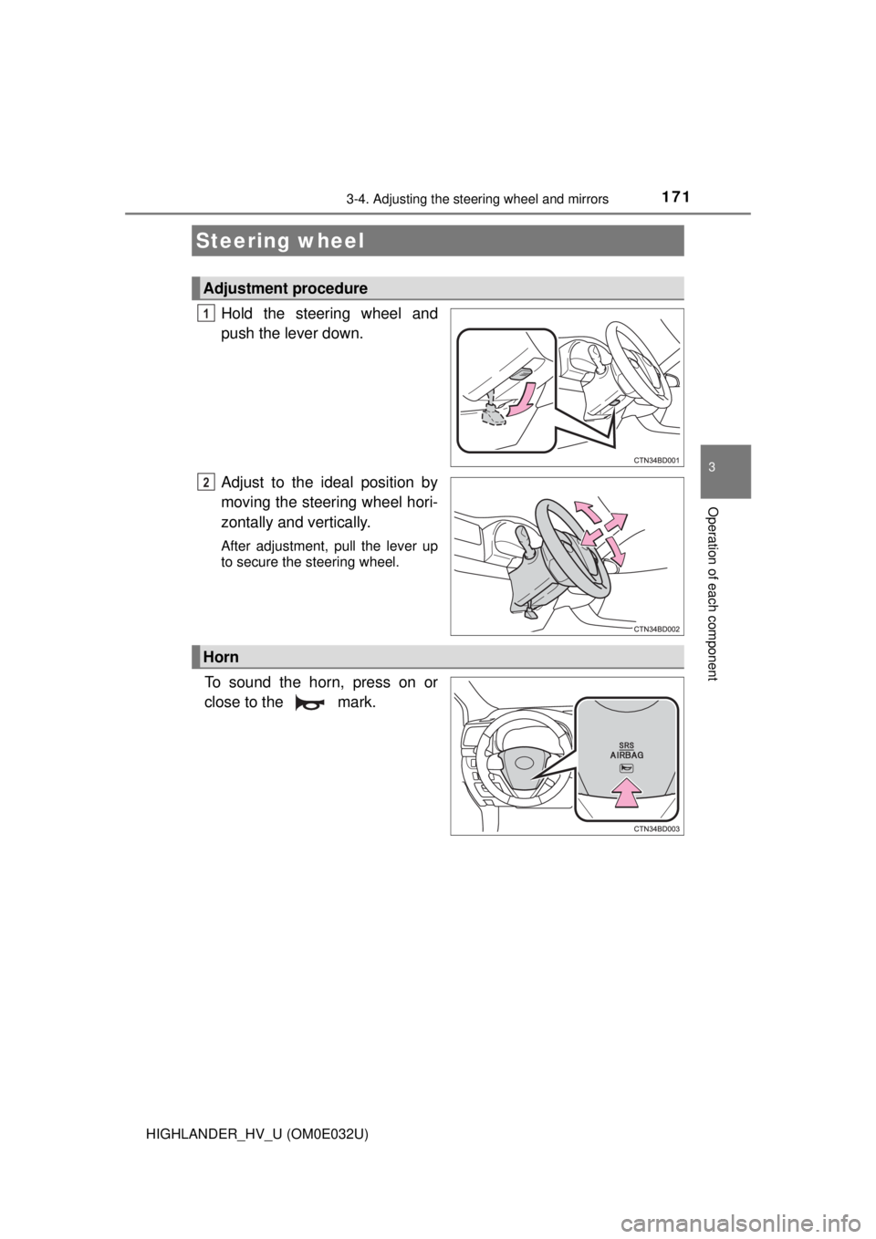 TOYOTA HIGHLANDER HYBRID 2018 Owners Manual (in English) 171
3
Operation of each component
HIGHLANDER_HV_U (OM0E032U)
3-4. Adjusting the steering wheel and mirrors
Hold the steering wheel and
push the lever down.
Adjust to the ideal position by
moving the s TOYOTA HIGHLANDER HYBRID 2018 Owners Manual (in English) 171
3
Operation of each component
HIGHLANDER_HV_U (OM0E032U)
3-4. Adjusting the steering wheel and mirrors
Hold the steering wheel and
push the lever down.
Adjust to the ideal position by
moving the s