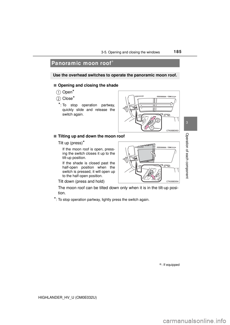 TOYOTA HIGHLANDER HYBRID 2018 Owners Manual (in English) 1853-5. Opening and closing the windows
3
Operation of each component
HIGHLANDER_HV_U (OM0E032U)■
Opening and closing the shade
Open
*
Close*
*
: To stop operation partway, quickly slide and release TOYOTA HIGHLANDER HYBRID 2018 Owners Manual (in English) 1853-5. Opening and closing the windows
3
Operation of each component
HIGHLANDER_HV_U (OM0E032U)■
Opening and closing the shade
Open
*
Close*
*
: To stop operation partway, quickly slide and release