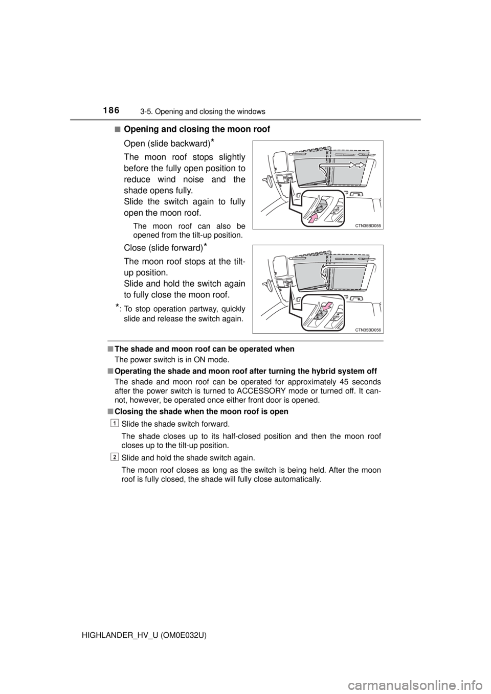 TOYOTA HIGHLANDER HYBRID 2018 Owners Manual (in English) 1863-5. Opening and closing the windows
HIGHLANDER_HV_U (OM0E032U)■
Opening and closing the moon roof
Open (slide backward)
*
The moon roof stops slightly
before the fully open position to
reduce wi TOYOTA HIGHLANDER HYBRID 2018 Owners Manual (in English) 1863-5. Opening and closing the windows
HIGHLANDER_HV_U (OM0E032U)■
Opening and closing the moon roof
Open (slide backward)
*
The moon roof stops slightly
before the fully open position to
reduce wi