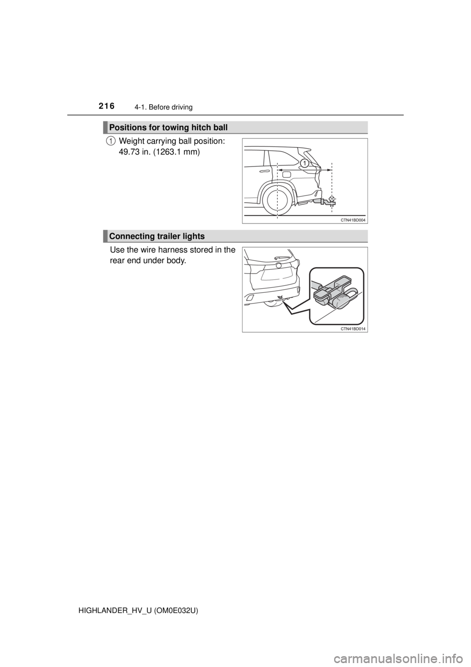 TOYOTA HIGHLANDER HYBRID 2018  Owners Manual (in English) 2164-1. Before driving
HIGHLANDER_HV_U (OM0E032U)
Weight carrying ball position: 
49.73 in. (1263.1 mm)
Use the wire harness stored in the
rear end under body.
Positions for towing hitch ball
1
Connec