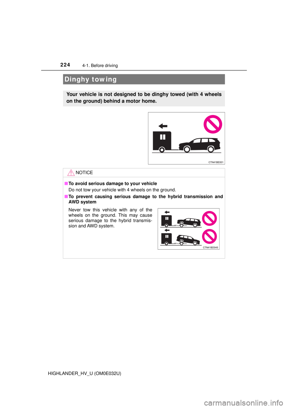 TOYOTA HIGHLANDER HYBRID 2018 Owners Manual (in English) 2244-1. Before driving
HIGHLANDER_HV_U (OM0E032U)
Dinghy towing
Your vehicle is not designed to be dinghy towed (with 4 wheels
on the ground) behind a motor home.
NOTICE
■To avoid serious damage to TOYOTA HIGHLANDER HYBRID 2018 Owners Manual (in English) 2244-1. Before driving
HIGHLANDER_HV_U (OM0E032U)
Dinghy towing
Your vehicle is not designed to be dinghy towed (with 4 wheels
on the ground) behind a motor home.
NOTICE
■To avoid serious damage to