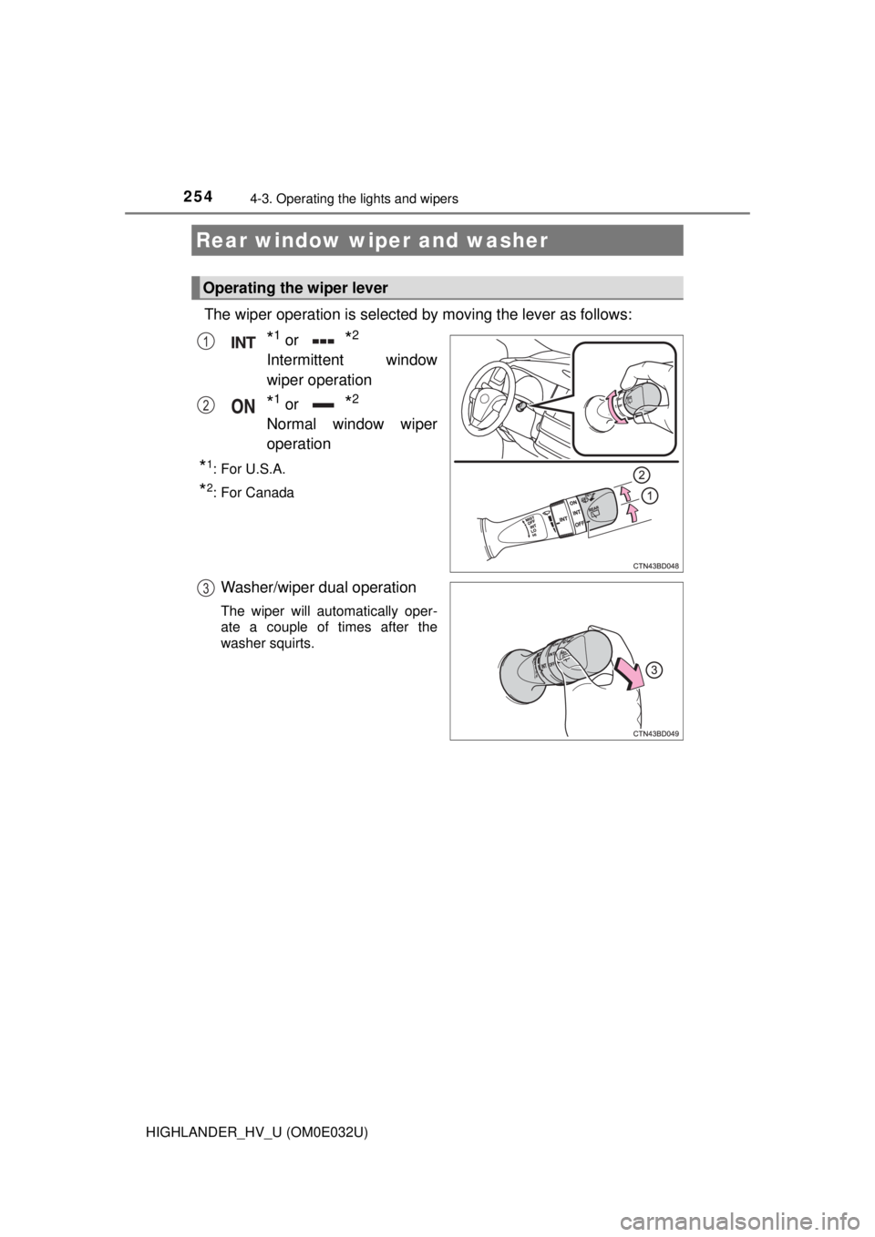 TOYOTA HIGHLANDER HYBRID 2018 Owners Manual (in English) 2544-3. Operating the lights and wipers
HIGHLANDER_HV_U (OM0E032U)
The wiper operation is selected by moving the lever as follows:
*1 or *2
Intermittent window
wiper operation
*1 or *2
Normal window w TOYOTA HIGHLANDER HYBRID 2018 Owners Manual (in English) 2544-3. Operating the lights and wipers
HIGHLANDER_HV_U (OM0E032U)
The wiper operation is selected by moving the lever as follows:
*1 or *2
Intermittent window
wiper operation
*1 or *2
Normal window w