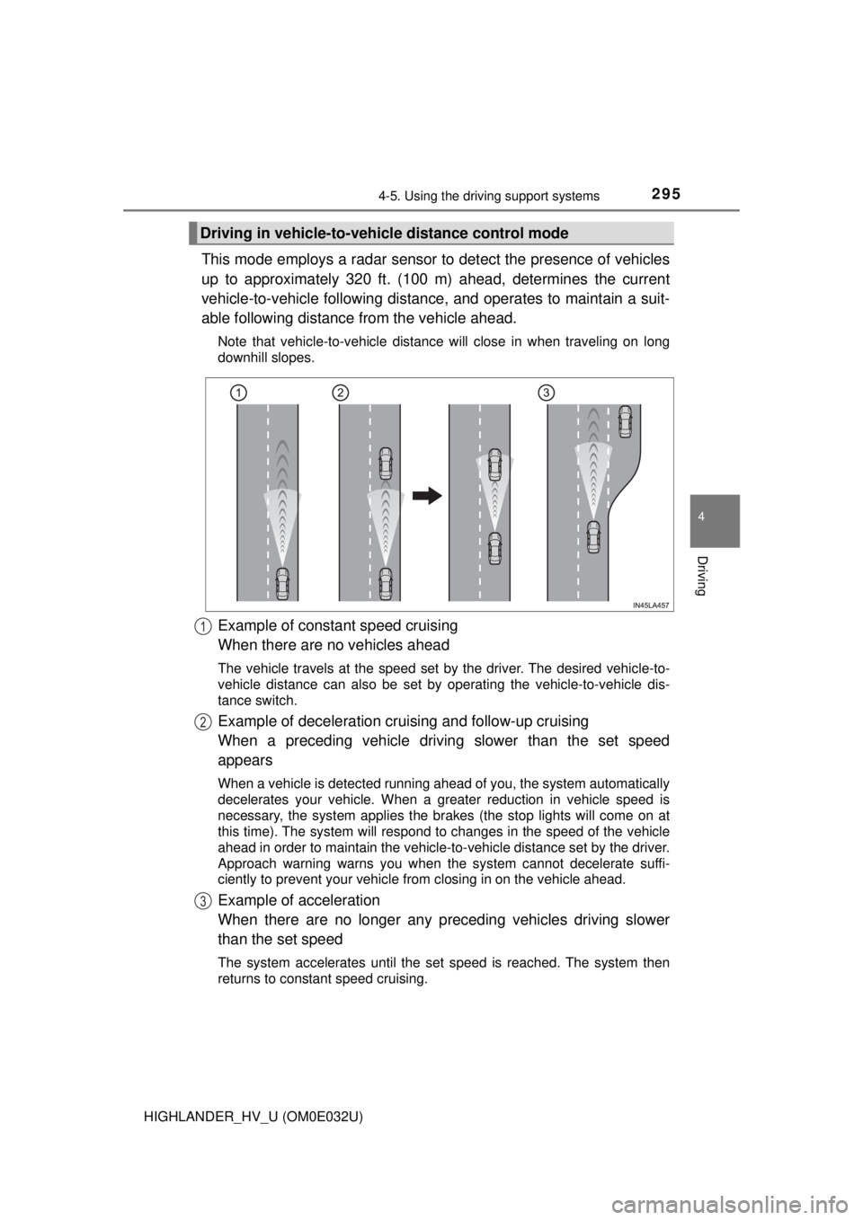 TOYOTA HIGHLANDER HYBRID 2018 Owners Manual (in English) 2954-5. Using the driving support systems
4
Driving
HIGHLANDER_HV_U (OM0E032U)
This mode employs a radar sensor to detect the presence of vehicles
up to approximately 320 ft. (100 m) ahead, determines TOYOTA HIGHLANDER HYBRID 2018 Owners Manual (in English) 2954-5. Using the driving support systems
4
Driving
HIGHLANDER_HV_U (OM0E032U)
This mode employs a radar sensor to detect the presence of vehicles
up to approximately 320 ft. (100 m) ahead, determines