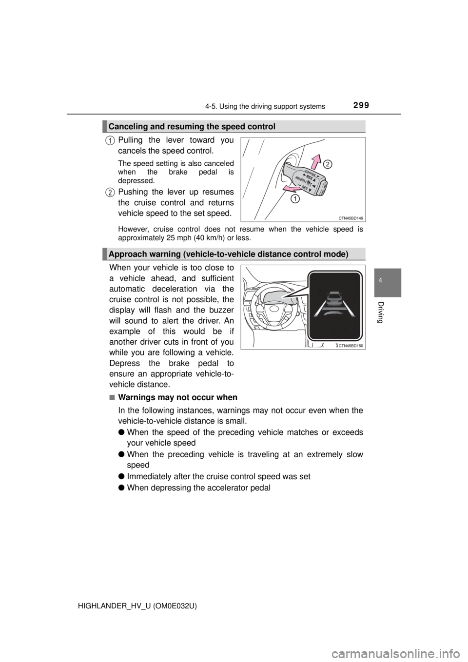 TOYOTA HIGHLANDER HYBRID 2018 Owners Manual (in English) 2994-5. Using the driving support systems
4
Driving
HIGHLANDER_HV_U (OM0E032U)
Pulling the lever toward you
cancels the speed control.
The speed setting is also canceled
when the brake pedal is
depres TOYOTA HIGHLANDER HYBRID 2018 Owners Manual (in English) 2994-5. Using the driving support systems
4
Driving
HIGHLANDER_HV_U (OM0E032U)
Pulling the lever toward you
cancels the speed control.
The speed setting is also canceled
when the brake pedal is
depres