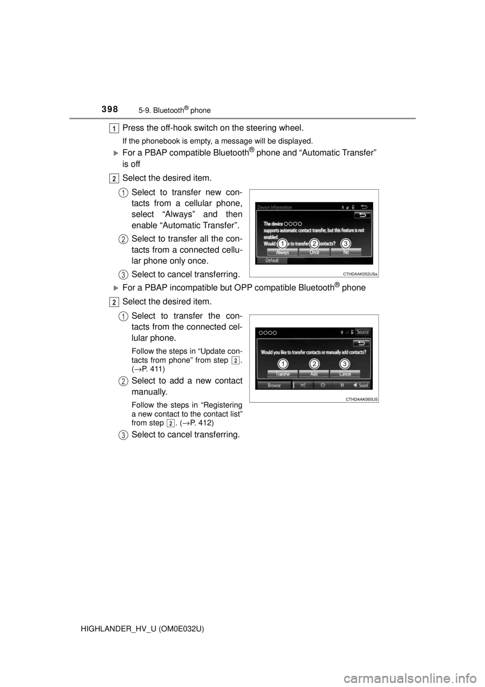 TOYOTA HIGHLANDER HYBRID 2018 Owners Manual (in English) 3985-9. Bluetooth® phone
HIGHLANDER_HV_U (OM0E032U)
Press the off-hook switch on the steering wheel.
If the phonebook is empty, a message will be displayed.
For a PBAP compatible Bluetooth® phone TOYOTA HIGHLANDER HYBRID 2018 Owners Manual (in English) 3985-9. Bluetooth® phone
HIGHLANDER_HV_U (OM0E032U)
Press the off-hook switch on the steering wheel.
If the phonebook is empty, a message will be displayed.
For a PBAP compatible Bluetooth® phone