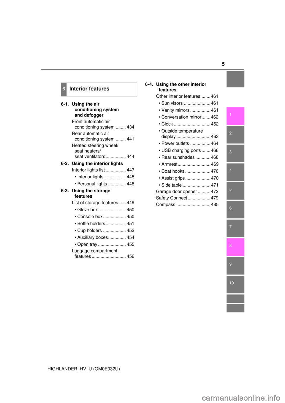 TOYOTA HIGHLANDER HYBRID 2018  Owners Manual (in English) 5
1
9 8 6 5
4
3
2
HIGHLANDER_HV_U (OM0E032U)
10
7
6-1.  Using the air conditioning system 
and defogger
Front automatic air  conditioning system ........ 434
Rear automatic air  conditioning system ..