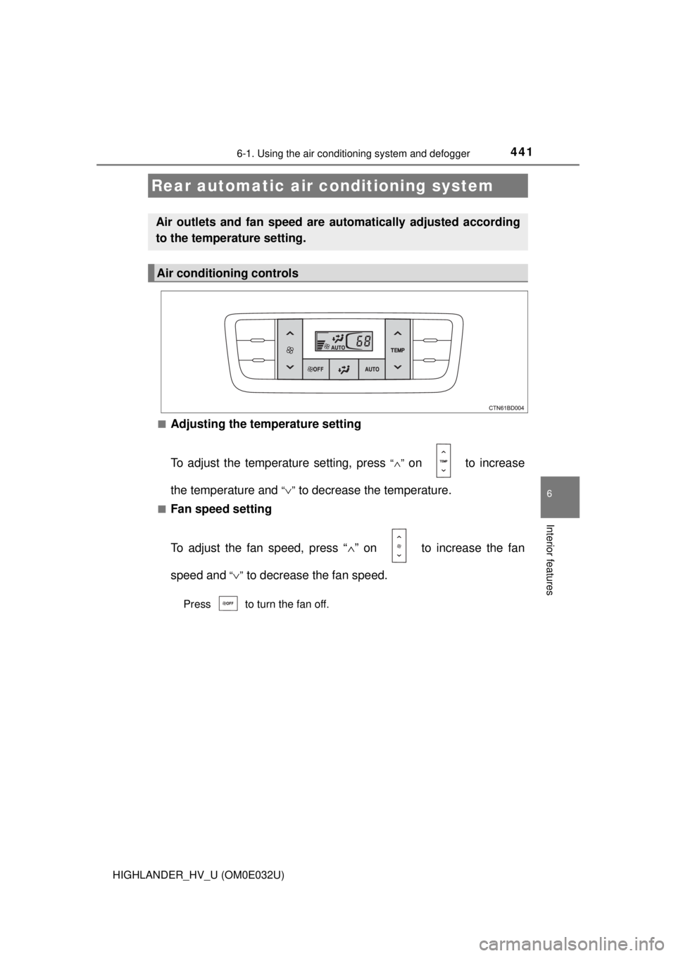 TOYOTA HIGHLANDER HYBRID 2018  Owners Manual (in English) 4416-1. Using the air conditioning system and defogger
6
Interior features
HIGHLANDER_HV_U (OM0E032U)■
Adjusting the temperature setting
To adjust the temperature setting, press 
“∧” on   to i