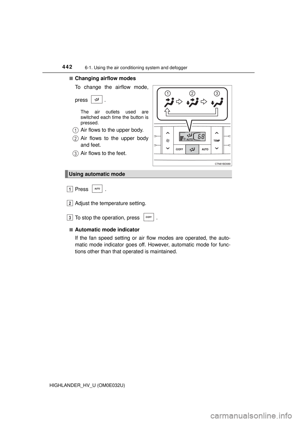 TOYOTA HIGHLANDER HYBRID 2018  Owners Manual (in English) 4426-1. Using the air conditioning system and defogger
HIGHLANDER_HV_U (OM0E032U)■
Changing airflow modes
To change the airflow mode,
press .
The air outlets used are
switched each time the button i