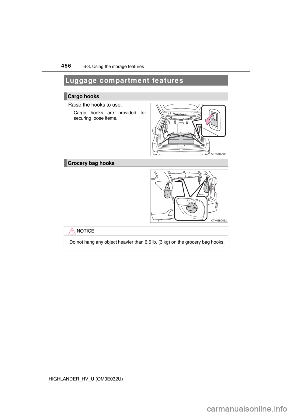 TOYOTA HIGHLANDER HYBRID 2018  Owners Manual (in English) 4566-3. Using the storage features
HIGHLANDER_HV_U (OM0E032U)
Raise the hooks to use.
Cargo hooks are provided for
securing loose items.
Luggage compartment features
Cargo hooks
Grocery bag hooks
NOTI