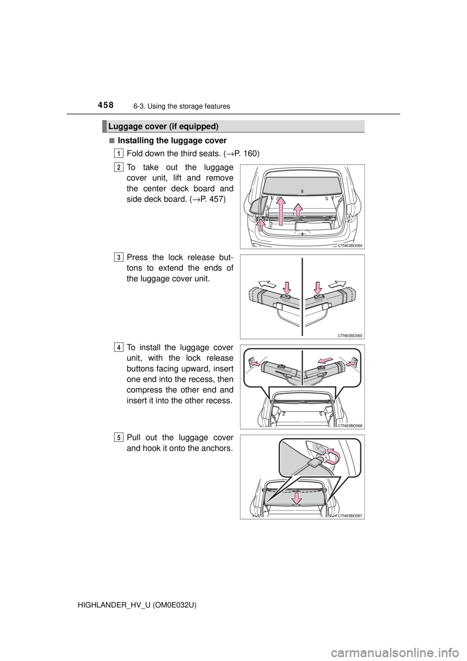 TOYOTA HIGHLANDER HYBRID 2018  Owners Manual (in English) 4586-3. Using the storage features
HIGHLANDER_HV_U (OM0E032U)■
Installing the luggage cover
Fold down the third seats. ( →P. 160)
To take out the luggage
cover unit, lift and remove
the center dec