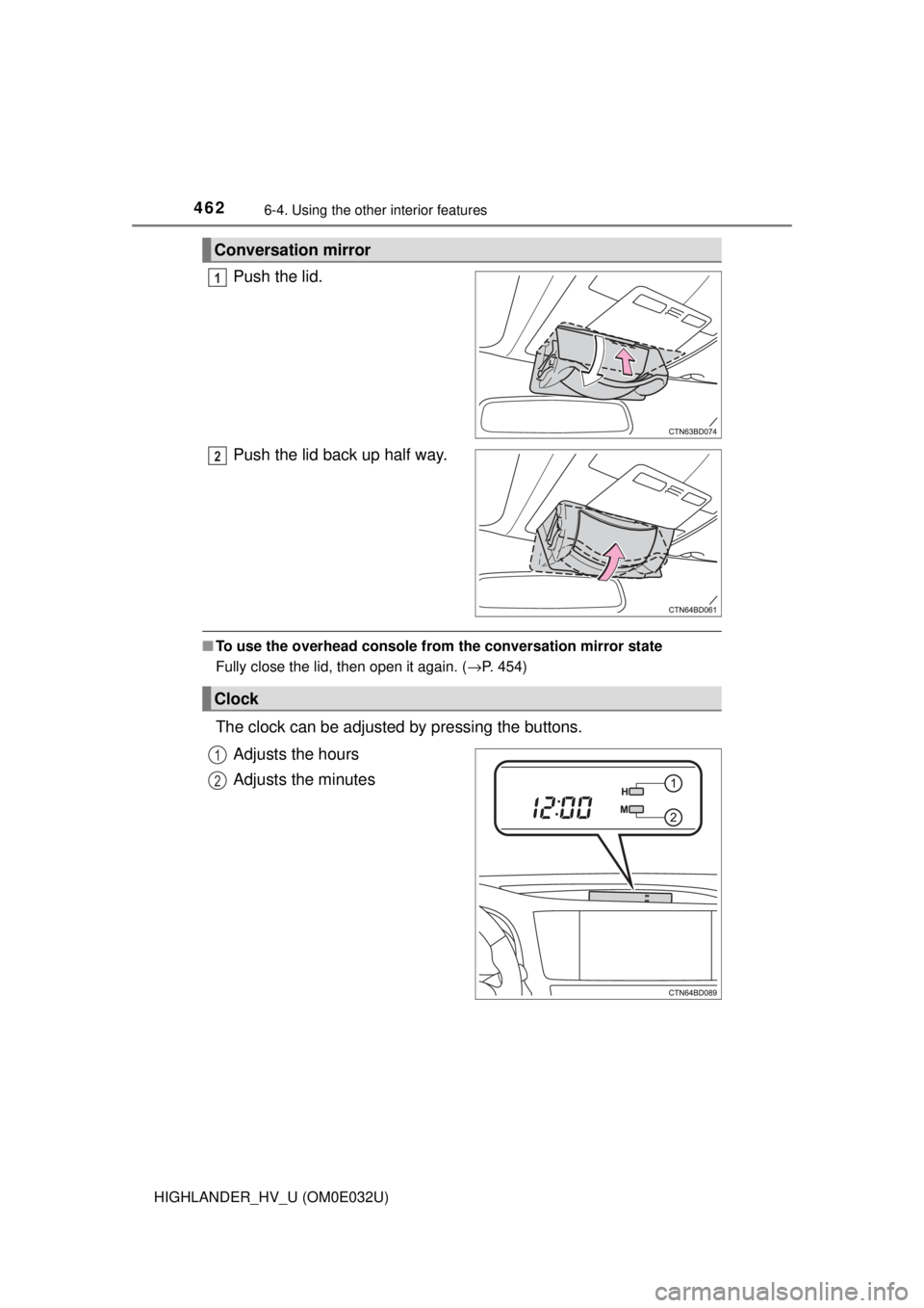 TOYOTA HIGHLANDER HYBRID 2018  Owners Manual (in English) 4626-4. Using the other interior features
HIGHLANDER_HV_U (OM0E032U)
Push the lid.
Push the lid back up half way.
■To use the overhead console from  the conversation mirror state
Fully close the lid
