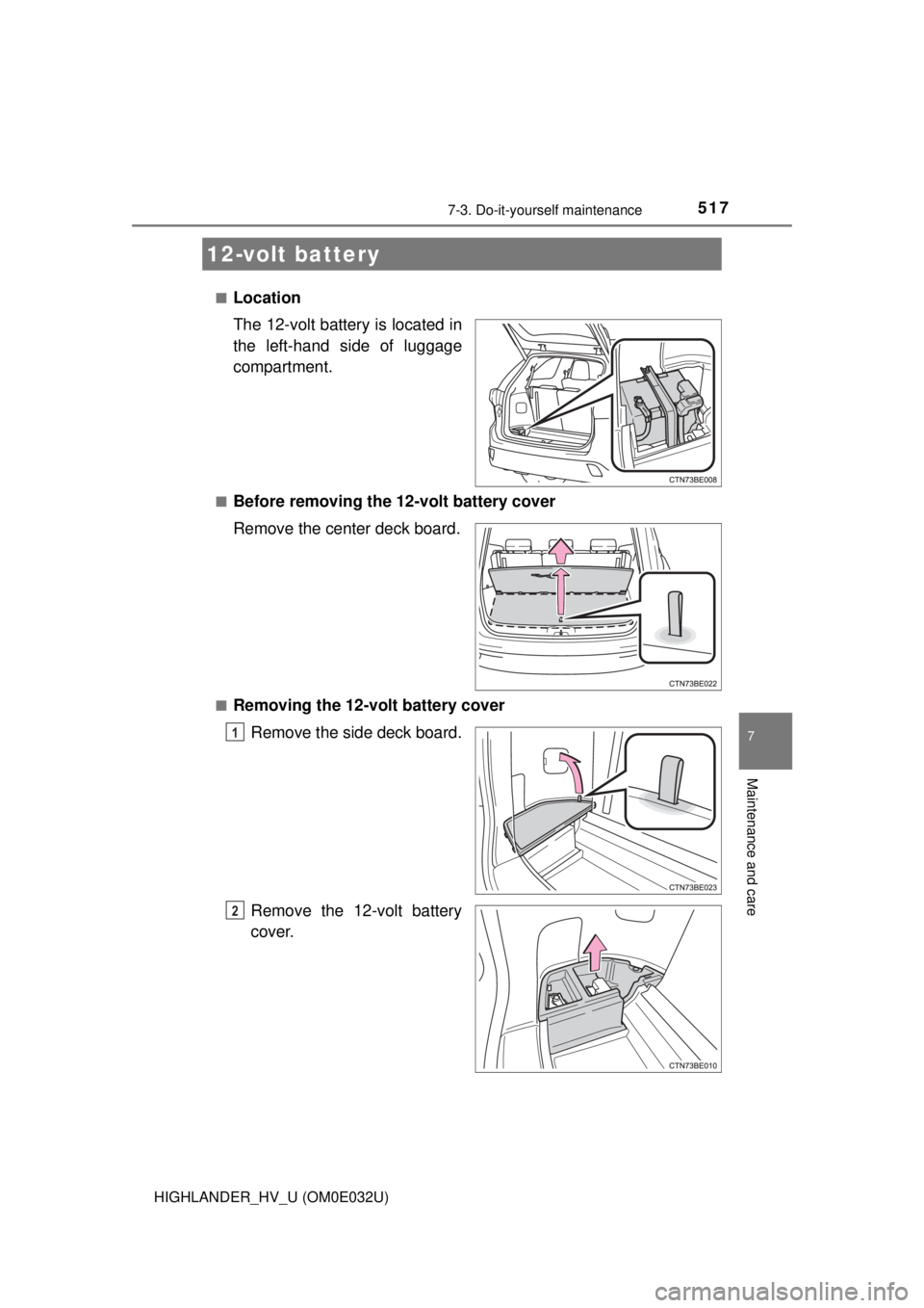 TOYOTA HIGHLANDER HYBRID 2018 Owners Manual (in English) 5177-3. Do-it-yourself maintenance
7
Maintenance and care
HIGHLANDER_HV_U (OM0E032U)■
Location
The 12-volt battery is located in
the left-hand side of luggage
compartment.
■Before removing the 12- TOYOTA HIGHLANDER HYBRID 2018 Owners Manual (in English) 5177-3. Do-it-yourself maintenance
7
Maintenance and care
HIGHLANDER_HV_U (OM0E032U)■
Location
The 12-volt battery is located in
the left-hand side of luggage
compartment.
■Before removing the 12-
