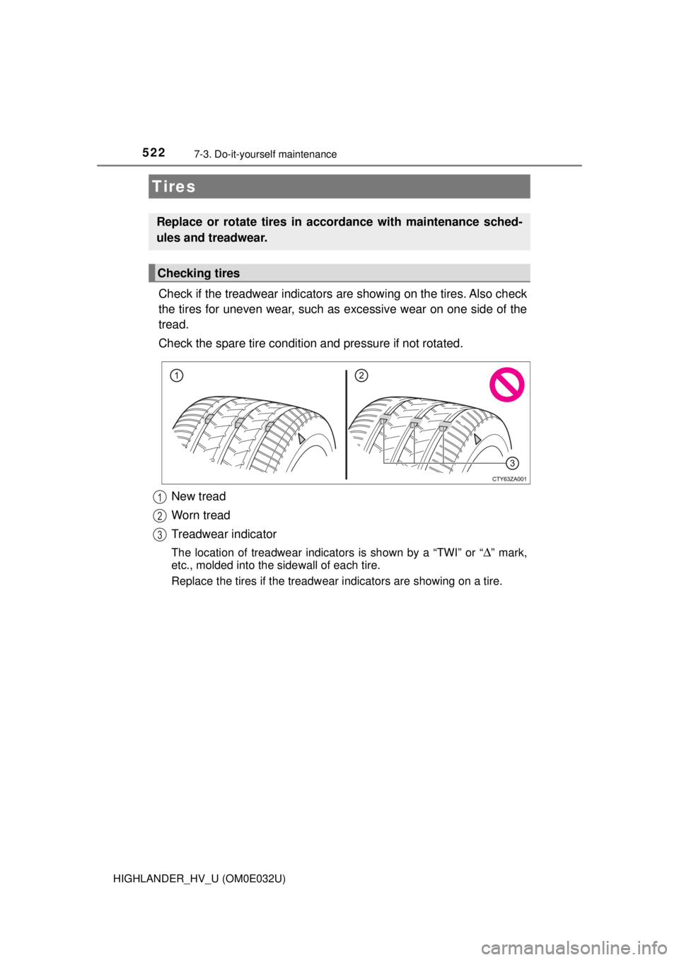 TOYOTA HIGHLANDER HYBRID 2018 Owners Manual (in English) 5227-3. Do-it-yourself maintenance
HIGHLANDER_HV_U (OM0E032U)
Check if the treadwear indicators are showing on the tires. Also check
the tires for uneven wear, such as excessive wear on one side of th TOYOTA HIGHLANDER HYBRID 2018 Owners Manual (in English) 5227-3. Do-it-yourself maintenance
HIGHLANDER_HV_U (OM0E032U)
Check if the treadwear indicators are showing on the tires. Also check
the tires for uneven wear, such as excessive wear on one side of th