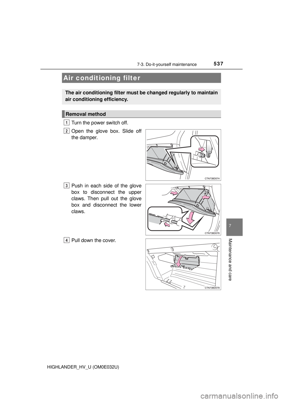TOYOTA HIGHLANDER HYBRID 2018 Owners Manual (in English) 5377-3. Do-it-yourself maintenance
7
Maintenance and care
HIGHLANDER_HV_U (OM0E032U)
Turn the power switch off.
Open the glove box. Slide off
the damper.
Push in each side of the glove
box to disconne TOYOTA HIGHLANDER HYBRID 2018 Owners Manual (in English) 5377-3. Do-it-yourself maintenance
7
Maintenance and care
HIGHLANDER_HV_U (OM0E032U)
Turn the power switch off.
Open the glove box. Slide off
the damper.
Push in each side of the glove
box to disconne