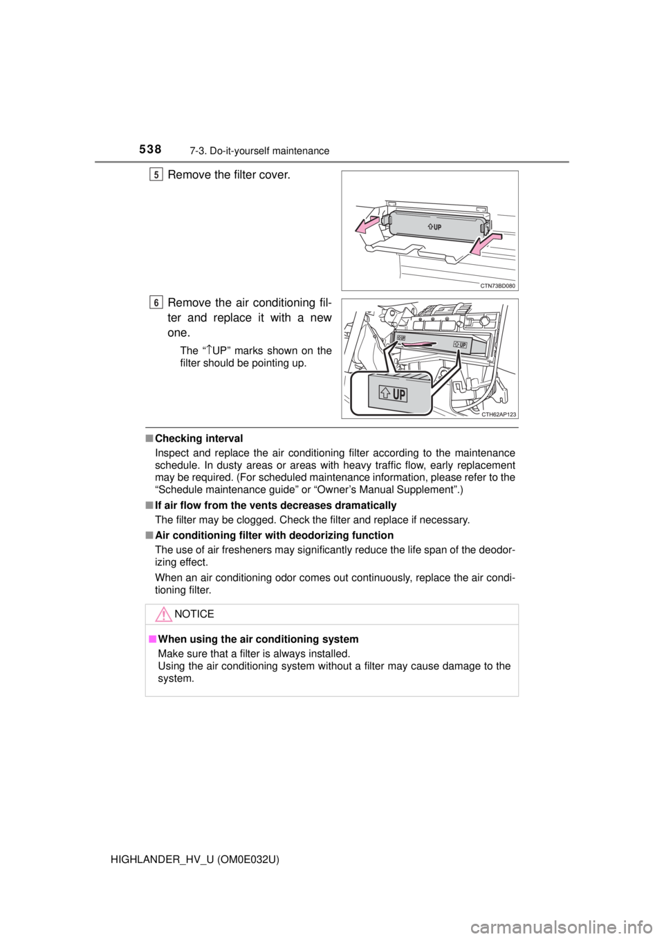 TOYOTA HIGHLANDER HYBRID 2018 Owners Manual (in English) 5387-3. Do-it-yourself maintenance
HIGHLANDER_HV_U (OM0E032U)
Remove the filter cover.
Remove the air conditioning fil-
ter and replace it with a new
one.
The “\bUP” marks shown on the
filter shou TOYOTA HIGHLANDER HYBRID 2018 Owners Manual (in English) 5387-3. Do-it-yourself maintenance
HIGHLANDER_HV_U (OM0E032U)
Remove the filter cover.
Remove the air conditioning fil-
ter and replace it with a new
one.
The “\bUP” marks shown on the
filter shou