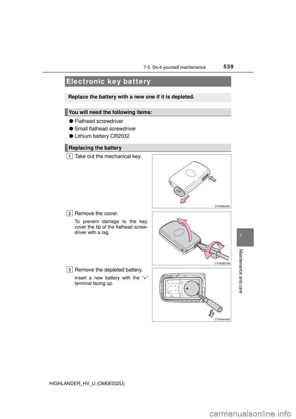 TOYOTA HIGHLANDER HYBRID 2018 Owners Manual (in English) 5397-3. Do-it-yourself maintenance
7
Maintenance and care
HIGHLANDER_HV_U (OM0E032U)
●Flathead screwdriver
● Small flathead screwdriver
● Lithium battery CR2032
Take out the mechanical key.
Remo TOYOTA HIGHLANDER HYBRID 2018 Owners Manual (in English) 5397-3. Do-it-yourself maintenance
7
Maintenance and care
HIGHLANDER_HV_U (OM0E032U)
●Flathead screwdriver
● Small flathead screwdriver
● Lithium battery CR2032
Take out the mechanical key.
Remo