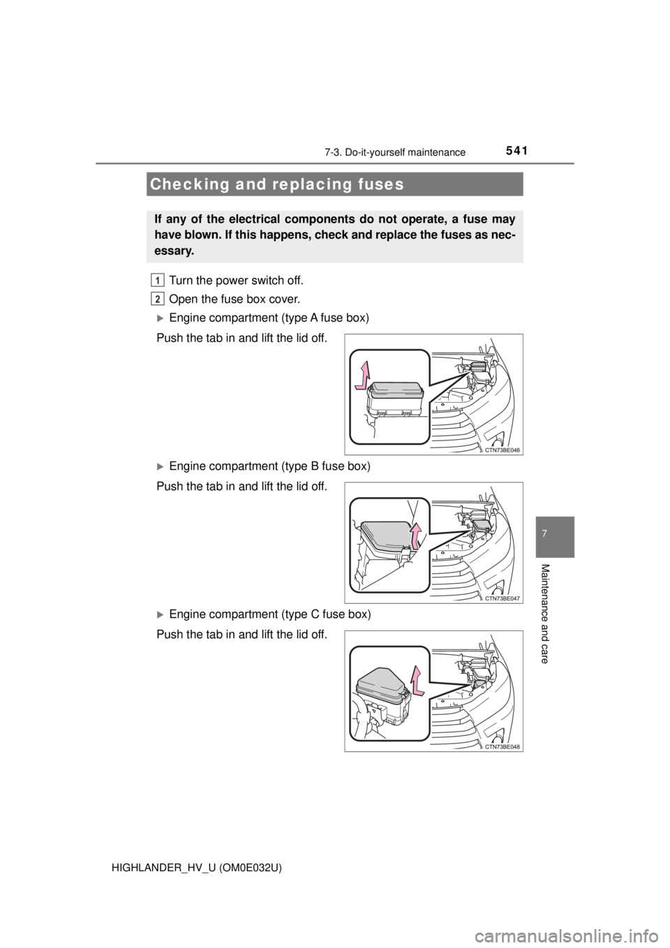TOYOTA HIGHLANDER HYBRID 2018  Owners Manual (in English) 5417-3. Do-it-yourself maintenance
7
Maintenance and care
HIGHLANDER_HV_U (OM0E032U)
Turn the power switch off. 
Open the fuse box cover. 
Engine compartment (type A fuse box)
Push the tab in and l