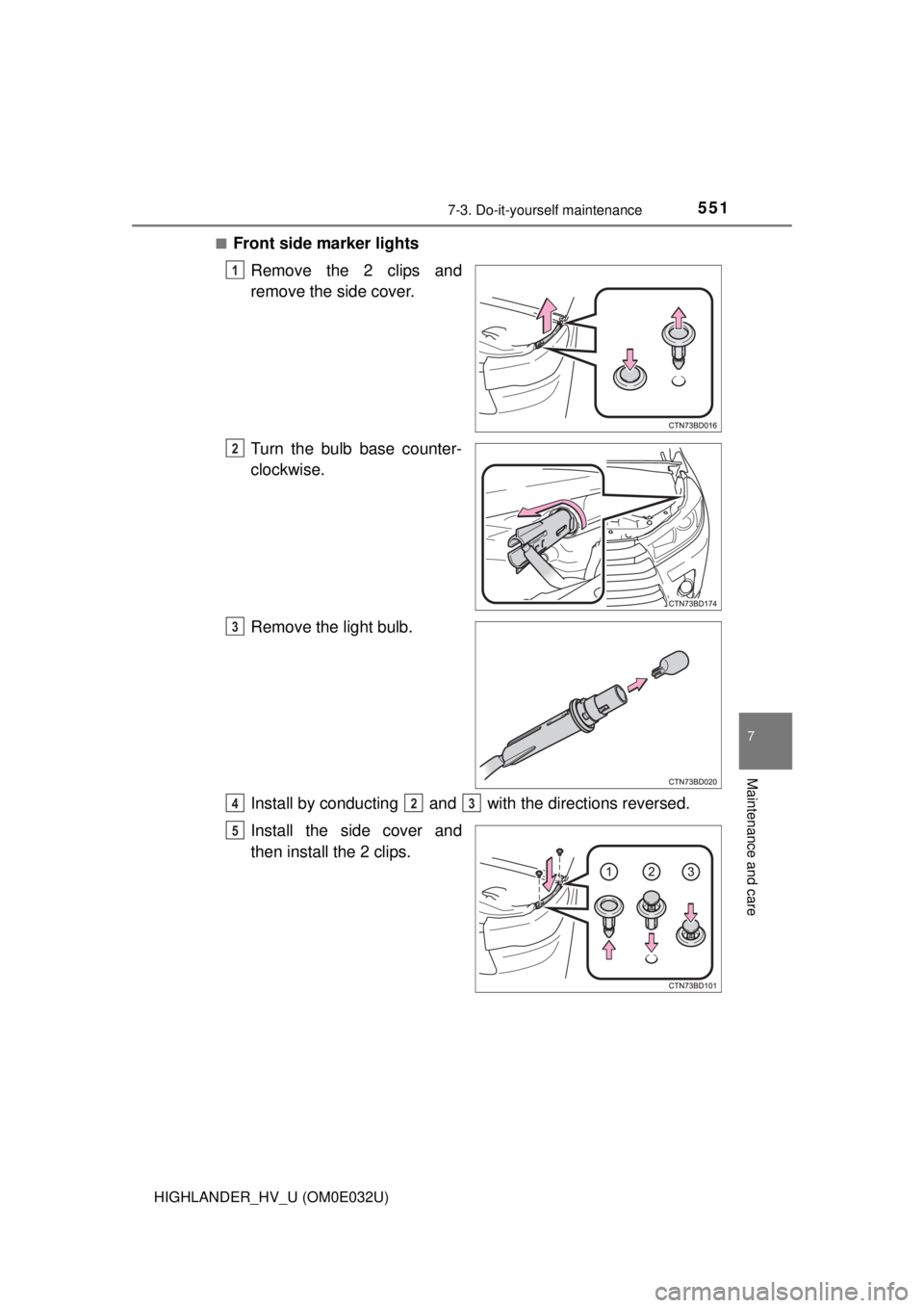 TOYOTA HIGHLANDER HYBRID 2018  Owners Manual (in English) 5517-3. Do-it-yourself maintenance
7
Maintenance and care
HIGHLANDER_HV_U (OM0E032U)■
Front side marker lights
Remove the 2 clips and
remove the side cover.
Turn the bulb base counter-
clockwise.
Re