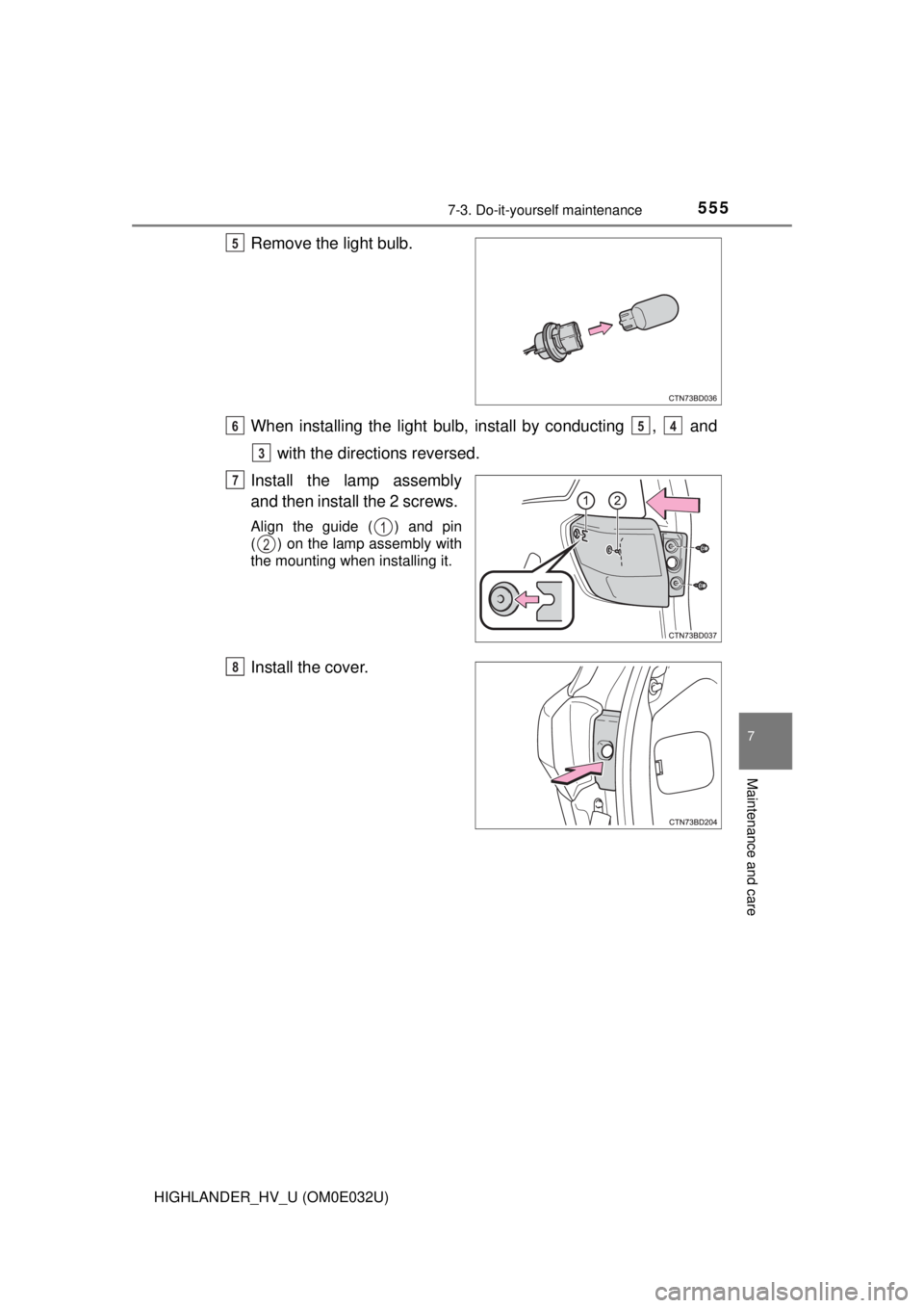 TOYOTA HIGHLANDER HYBRID 2018  Owners Manual (in English) 5557-3. Do-it-yourself maintenance
7
Maintenance and care
HIGHLANDER_HV_U (OM0E032U)
Remove the light bulb.
When installing the light bulb, install by conducting  ,   and
 with the directions reversed