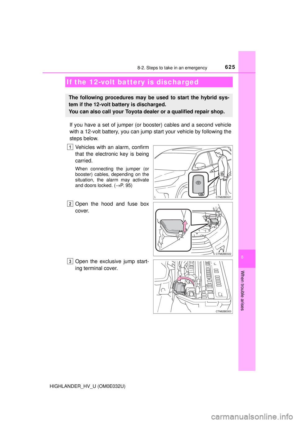 TOYOTA HIGHLANDER HYBRID 2018 Owners Manual (in English) 6258-2. Steps to take in an emergency
8
When trouble arises
HIGHLANDER_HV_U (OM0E032U)
If you have a set of jumper (or booster) cables and a second vehicle
with a 12-volt battery, you can jump start TOYOTA HIGHLANDER HYBRID 2018 Owners Manual (in English) 6258-2. Steps to take in an emergency
8
When trouble arises
HIGHLANDER_HV_U (OM0E032U)
If you have a set of jumper (or booster) cables and a second vehicle
with a 12-volt battery, you can jump start