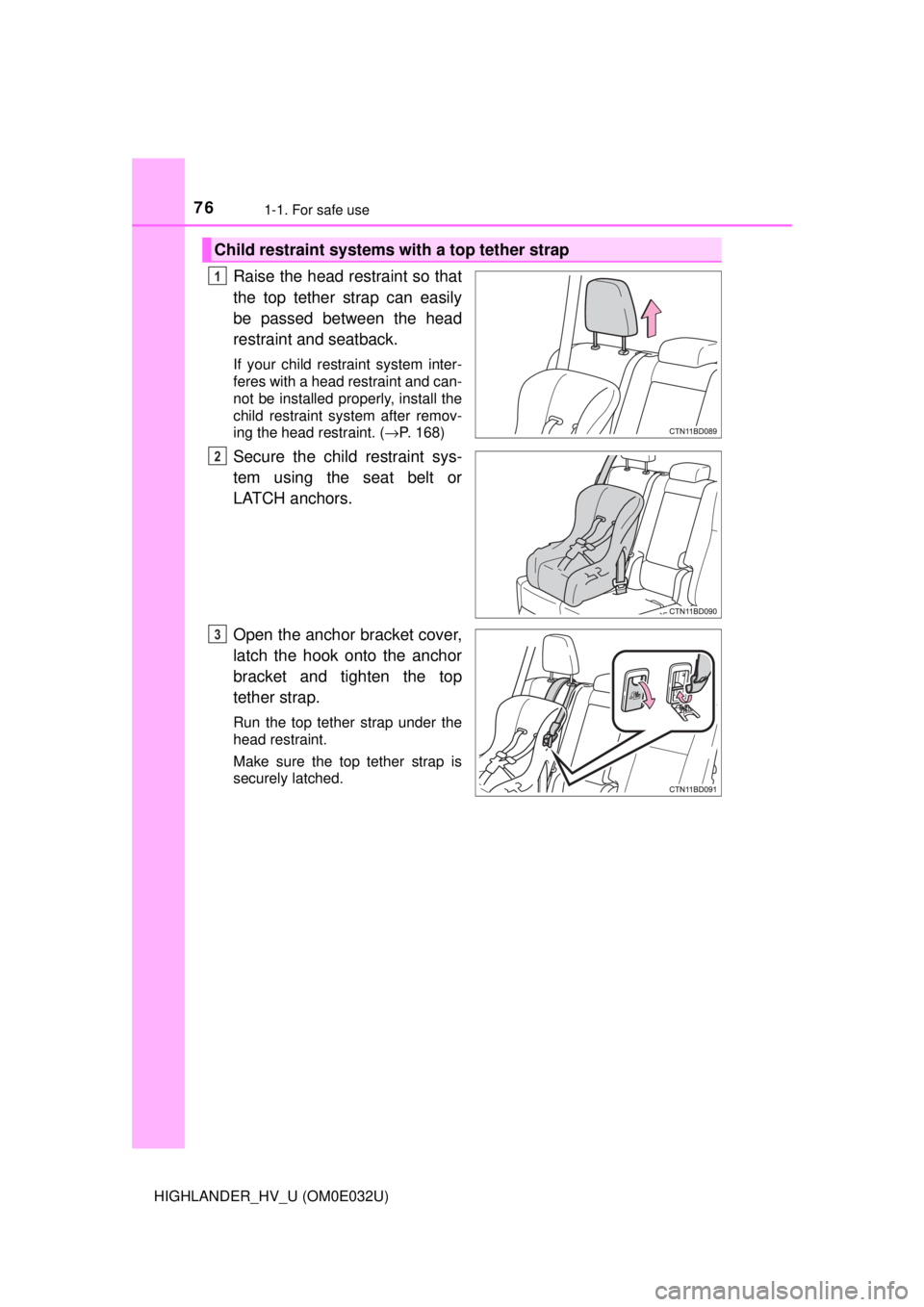 TOYOTA HIGHLANDER HYBRID 2018 (in English) Manual PDF 761-1. For safe use
HIGHLANDER_HV_U (OM0E032U)
Raise the head restraint so that
the top tether strap can easily
be passed between the head
restraint and seatback.
If your child restraint system inter- TOYOTA HIGHLANDER HYBRID 2018 (in English) Manual PDF 761-1. For safe use
HIGHLANDER_HV_U (OM0E032U)
Raise the head restraint so that
the top tether strap can easily
be passed between the head
restraint and seatback.
If your child restraint system inter-