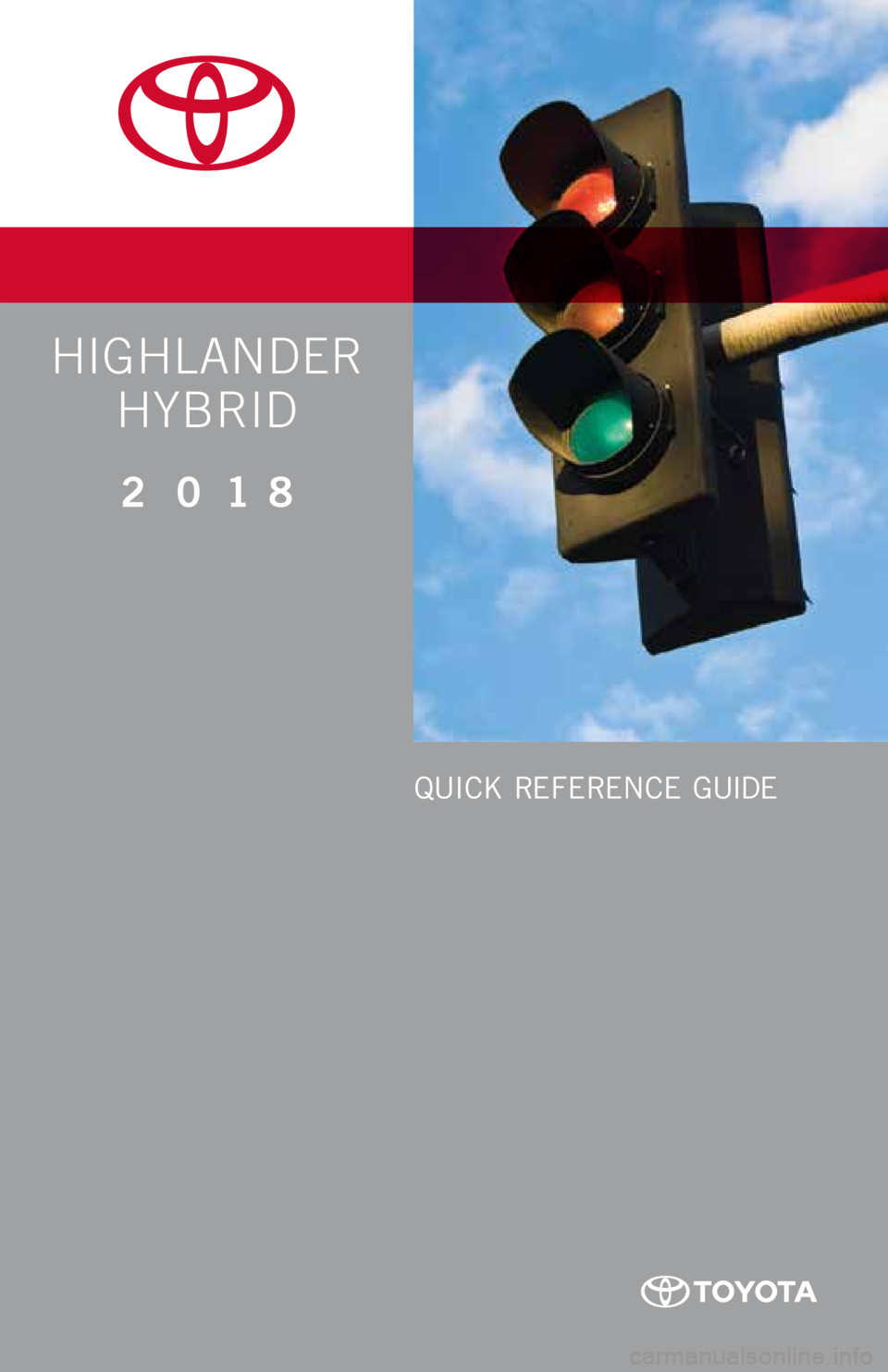 TOYOTA HIGHLANDER HYBRID 2018  Owners Manual (in English) HIGHLANDER 
HYBRID
2 0 18
www.toyota.com/owners
CUSTOMER EXPERIENCE CENTER  
1- 8 0 0 - 3 31- 4 3 31
Printed in U.S.A. 9/17
17 - M K G - 1 0 2 2 1
QUICK REFERENCE GUIDE  