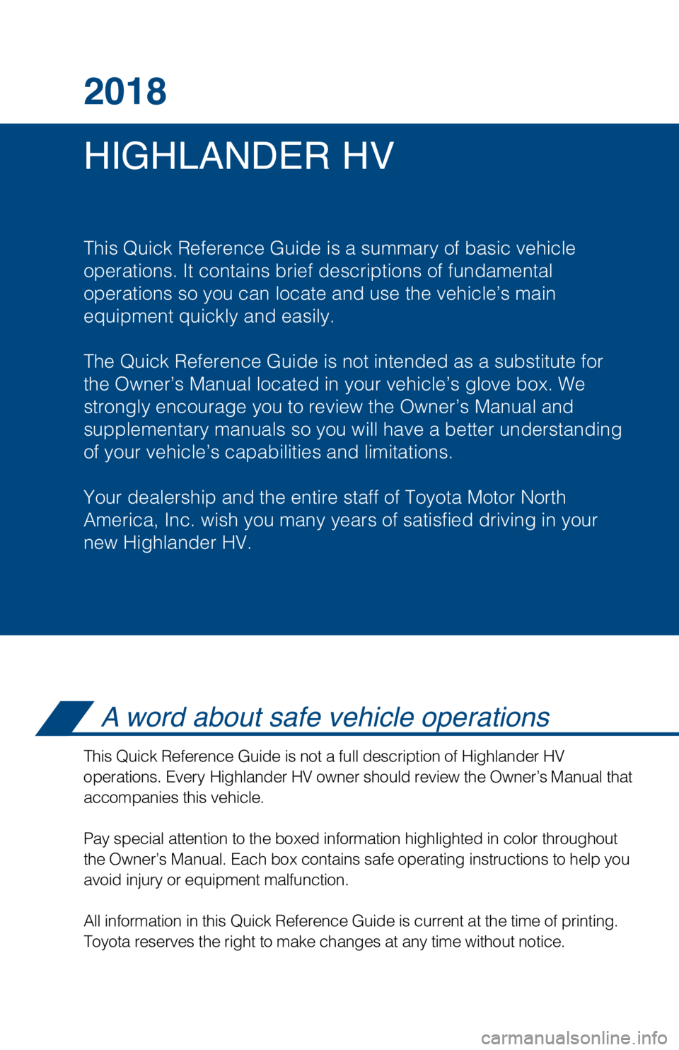 TOYOTA HIGHLANDER HYBRID 2018 Owners Manual (in English) HIGHLANDER HV 2018
This Quick Reference Guide is a summary of basic vehicle
operations. It contains brief descriptions of fundamental
operations so you can locate and use the vehicle’s main
equipme TOYOTA HIGHLANDER HYBRID 2018 Owners Manual (in English) HIGHLANDER HV 2018
This Quick Reference Guide is a summary of basic vehicle
operations. It contains brief descriptions of fundamental
operations so you can locate and use the vehicle’s main
equipme