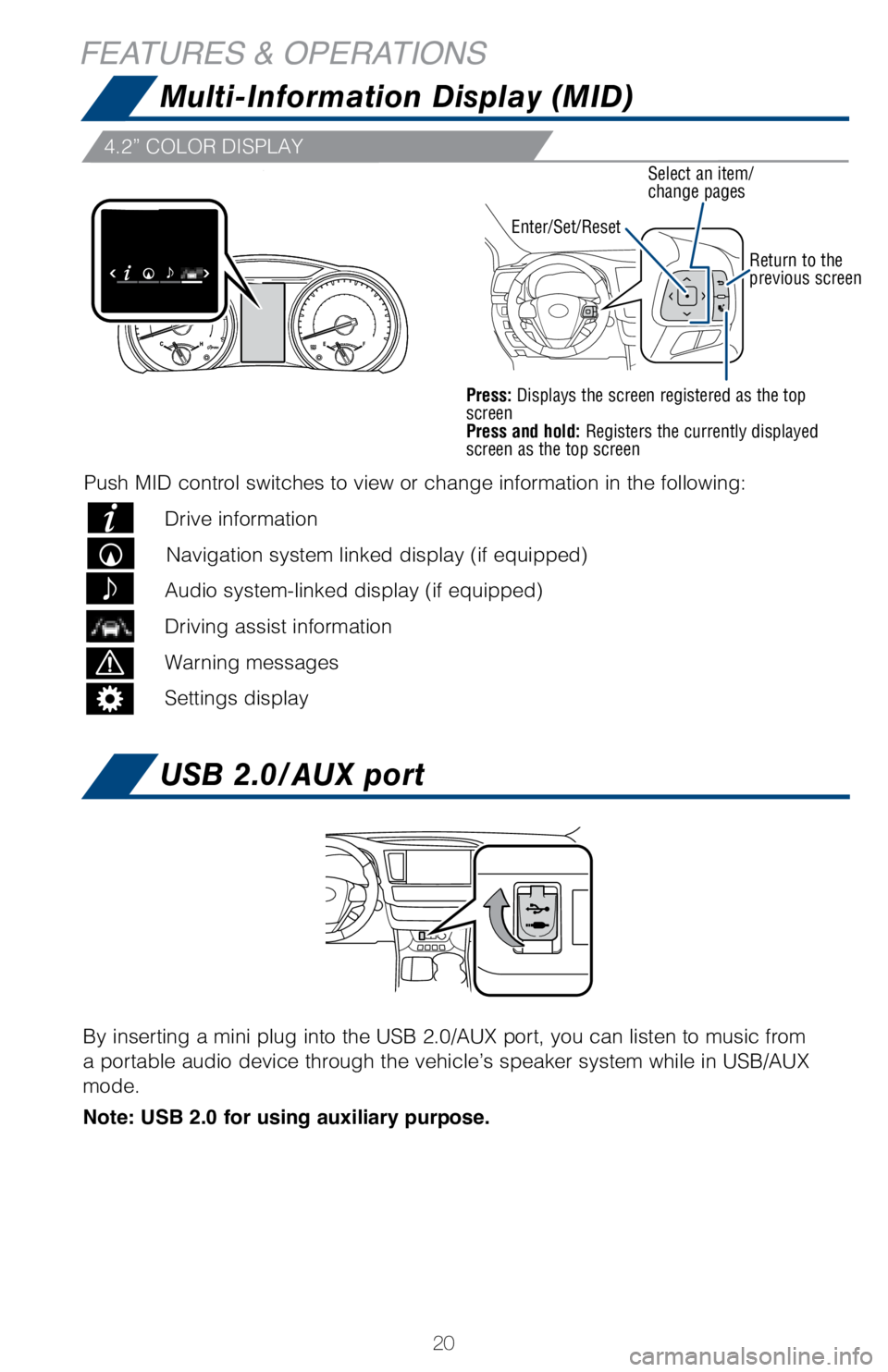 TOYOTA HIGHLANDER HYBRID 2018   (in English) Owners Manual 20
Press: Displays the screen registered as the top 
screen 
Press and hold: Registers the currently displayed 
screen as the top screen
4.2” COLOR DISPLAY
Push MID control switches to view or chang