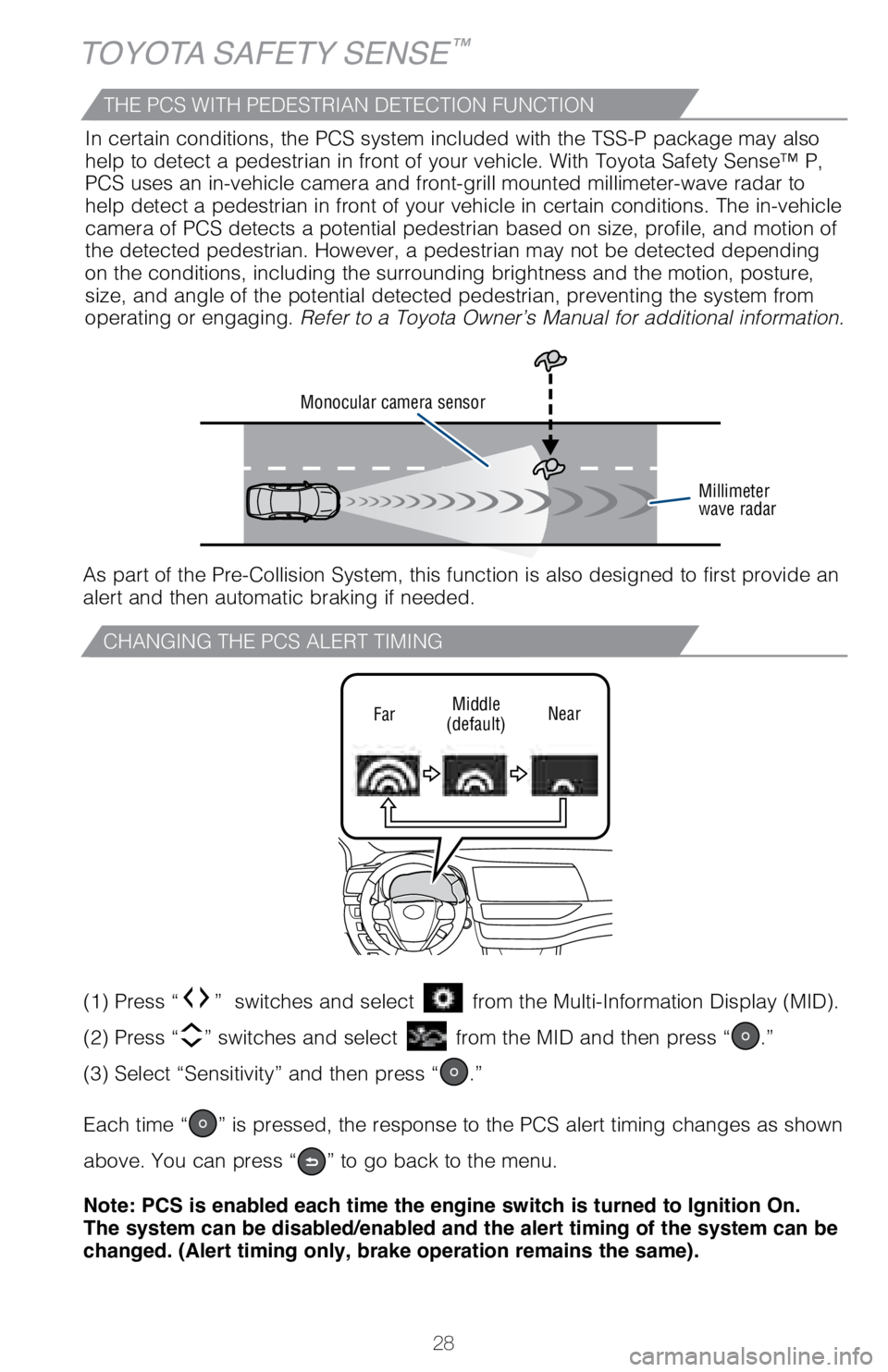 TOYOTA HIGHLANDER HYBRID 2018   (in English) Owners Manual 28
CHANGING THE PCS ALERT TIMING
TOYOTA SAFETY SENSE™
FarMiddle
(default) Near
(1) Press “”  switches and select  from the Multi-Information Display (MID).  
(2) Press “
” switches and selec