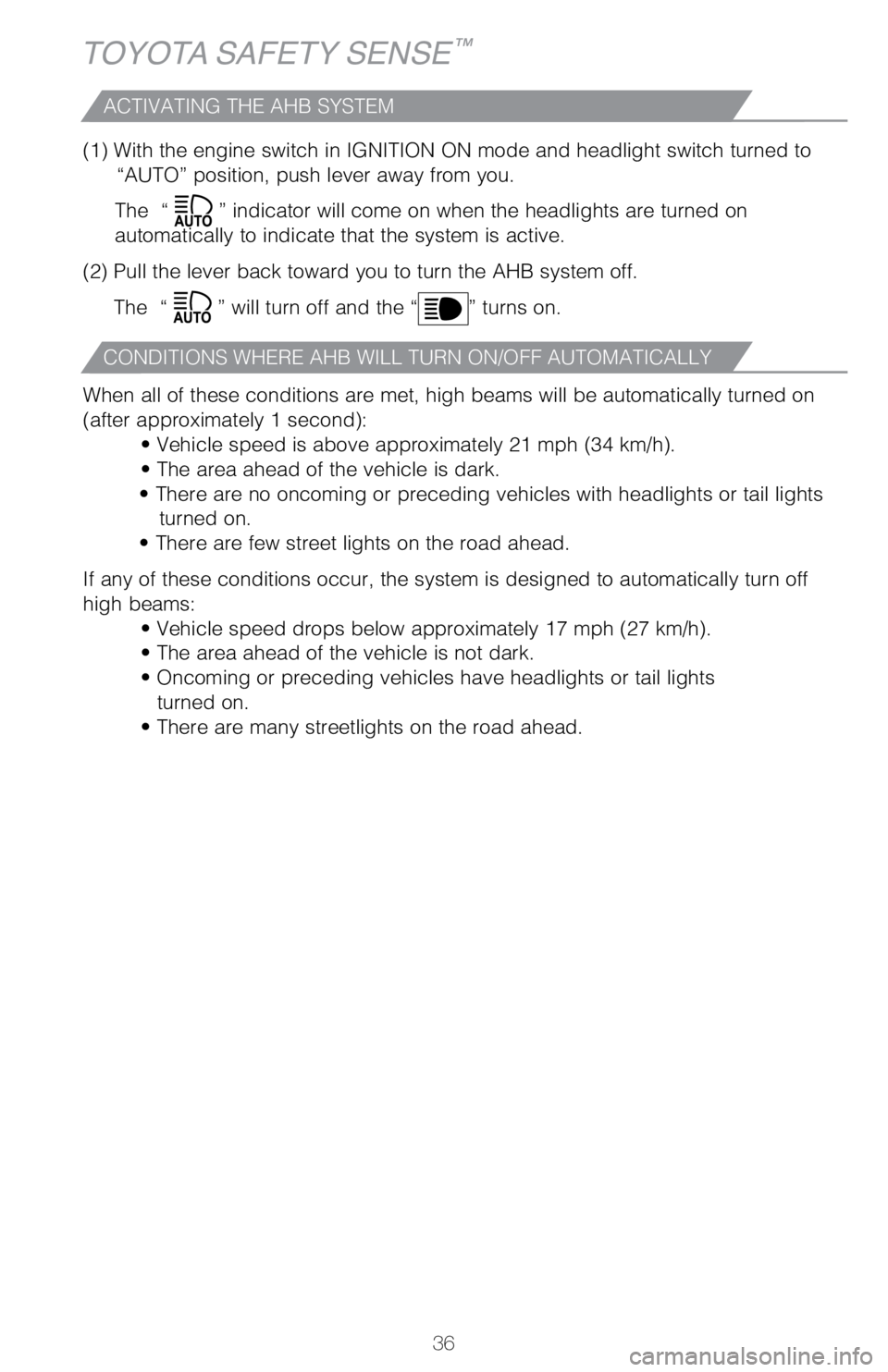 TOYOTA HIGHLANDER HYBRID 2018   (in English) Owners Guide 36
TOYOTA SAFETY SENSE™
(1) With the engine switch in IGNITION ON mode and headlight switch tu\
rned to “AUTO” position, push lever away from you.
The  “
” indicator will come on when the he