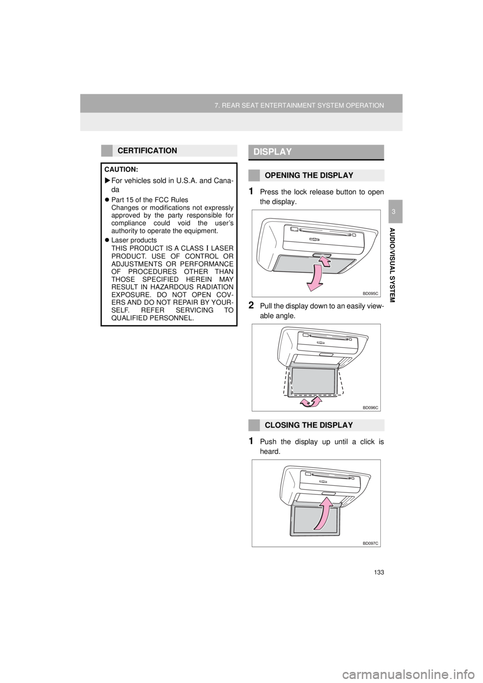 TOYOTA HIGHLANDER HYBRID 2018 Accessories, Audio & Navigation (in English) 133
7. REAR SEAT ENTERTAINMENT SYSTEM OPERATION
HIGHLANDER_Navi_U
AUDIO/VISUAL SYSTEM
3
1Press the lock release button to open
the display.
2Pull the display down to an easily view-
able angle.
1Push TOYOTA HIGHLANDER HYBRID 2018 Accessories, Audio & Navigation (in English) 133
7. REAR SEAT ENTERTAINMENT SYSTEM OPERATION
HIGHLANDER_Navi_U
AUDIO/VISUAL SYSTEM
3
1Press the lock release button to open
the display.
2Pull the display down to an easily view-
able angle.
1Push