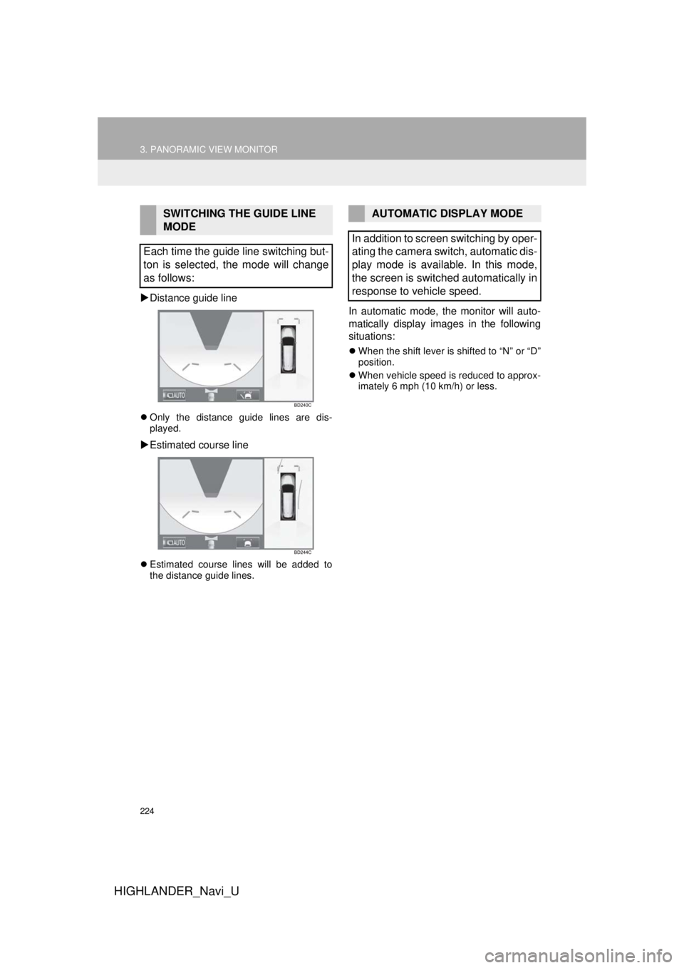 TOYOTA HIGHLANDER HYBRID 2018  Accessories, Audio & Navigation (in English) 224
3. PANORAMIC VIEW MONITOR
HIGHLANDER_Navi_U
Distance guide line
 Only the distance guide lines are dis-
played.
Estimated course line
 Estimated course lines will be added to
the dista
