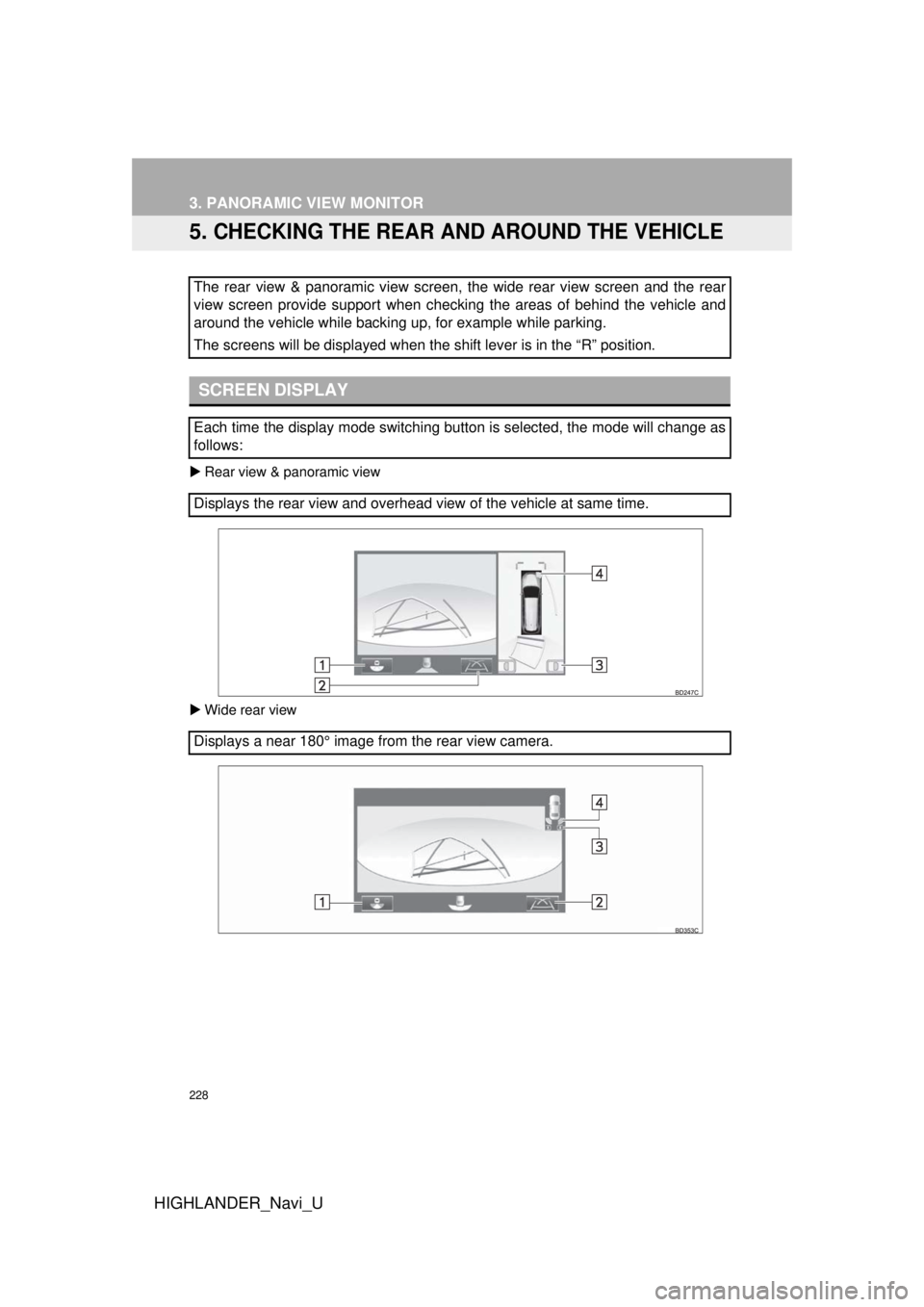 TOYOTA HIGHLANDER HYBRID 2018  Accessories, Audio & Navigation (in English) 228
3. PANORAMIC VIEW MONITOR
HIGHLANDER_Navi_U
5. CHECKING THE REAR AND AROUND THE VEHICLE
Rear view & panoramic view
 Wide rear view
The rear view & panoramic view screen,  the wide rear view 