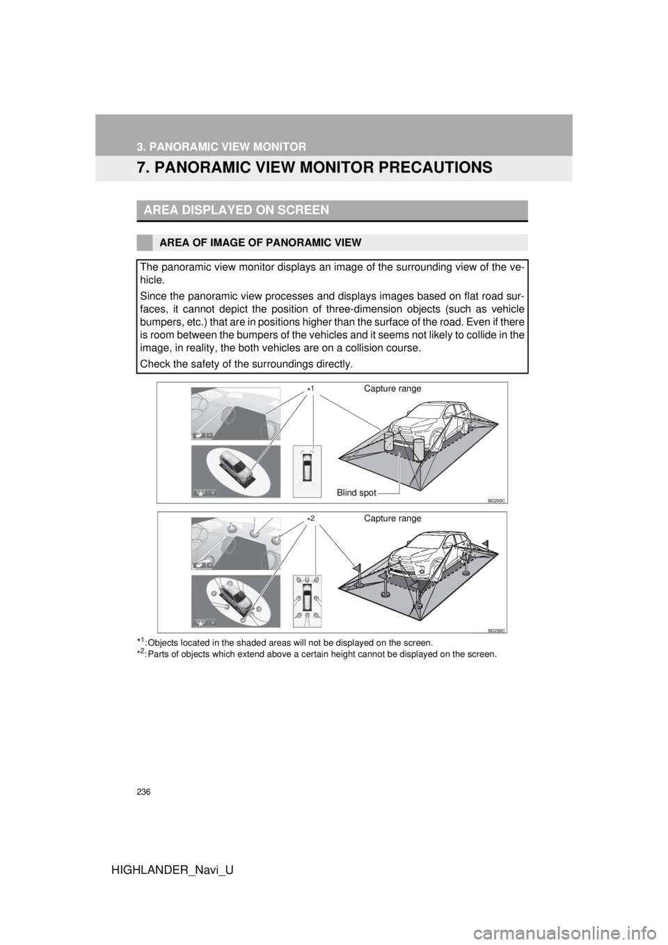 TOYOTA HIGHLANDER HYBRID 2018  Accessories, Audio & Navigation (in English) 236
3. PANORAMIC VIEW MONITOR
HIGHLANDER_Navi_U
7. PANORAMIC VIEW MONITOR PRECAUTIONS
*1: Objects located in the shaded areas will not be displayed on the screen.
*2: Parts of objects which extend abo