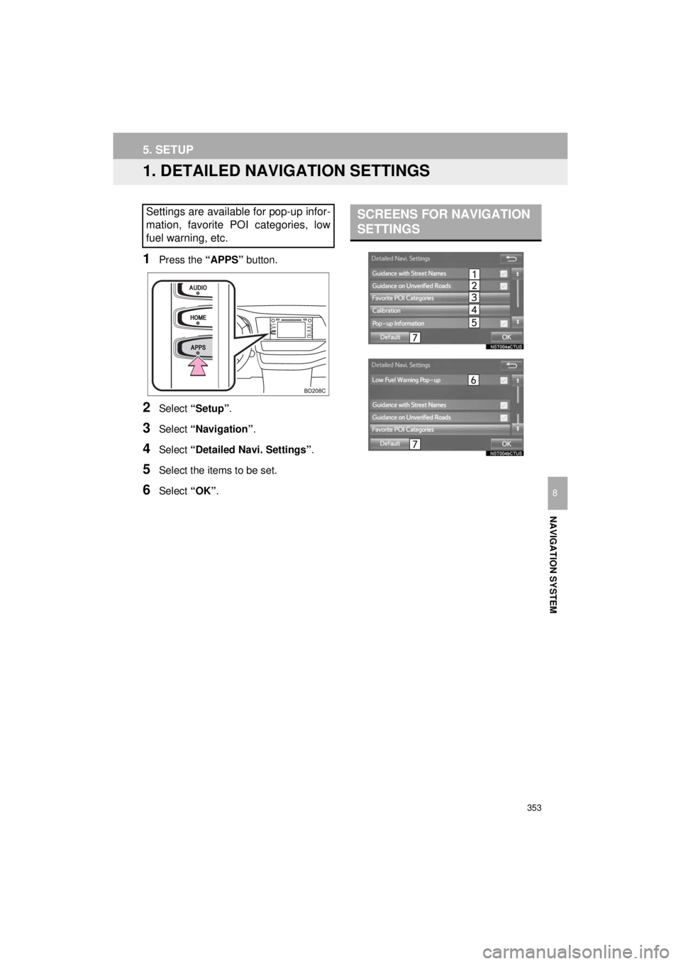 TOYOTA HIGHLANDER HYBRID 2018 Accessories, Audio & Navigation (in English) 353
HIGHLANDER_Navi_U
NAVIGATION SYSTEM
8
5. SETUP
1. DETAILED NAVIGATION SETTINGS
1Press the “APPS” button.
2Select “Setup” .
3Select “Navigation” .
4Select “Detailed Navi. Settings” TOYOTA HIGHLANDER HYBRID 2018 Accessories, Audio & Navigation (in English) 353
HIGHLANDER_Navi_U
NAVIGATION SYSTEM
8
5. SETUP
1. DETAILED NAVIGATION SETTINGS
1Press the “APPS” button.
2Select “Setup” .
3Select “Navigation” .
4Select “Detailed Navi. Settings”