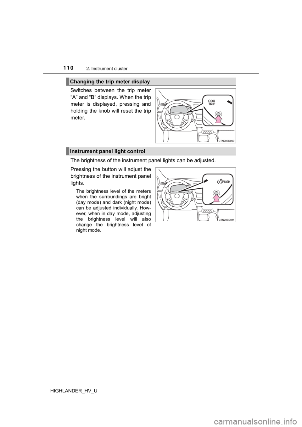 TOYOTA HIGHLANDER HYBRID 2019 Owners Manual (in English) 1102. Instrument cluster
HIGHLANDER_HV_U
Switches between the trip meter
“A” and “B” displays. When the trip
meter is displayed, pressing and
holding the knob will reset the trip
meter TOYOTA HIGHLANDER HYBRID 2019 Owners Manual (in English) 1102. Instrument cluster
HIGHLANDER_HV_U
Switches between the trip meter
“A” and “B” displays. When the trip
meter is displayed, pressing and
holding the knob will reset the trip
meter