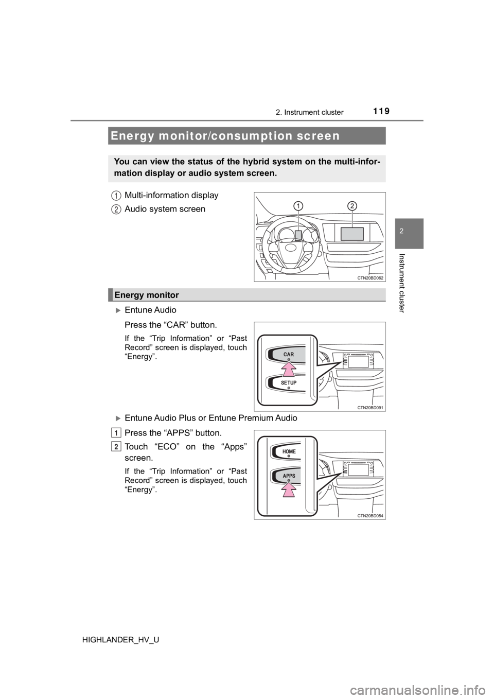 TOYOTA HIGHLANDER HYBRID 2019 Owners Manual (in English) 1192. Instrument cluster
2
Instrument cluster
HIGHLANDER_HV_U
Multi-information display
Audio system screen
Entune Audio
Press the “CAR” button.
If the “Trip Information” or “Past
Re TOYOTA HIGHLANDER HYBRID 2019 Owners Manual (in English) 1192. Instrument cluster
2
Instrument cluster
HIGHLANDER_HV_U
Multi-information display
Audio system screen
Entune Audio
Press the “CAR” button.
If the “Trip Information” or “Past
Re