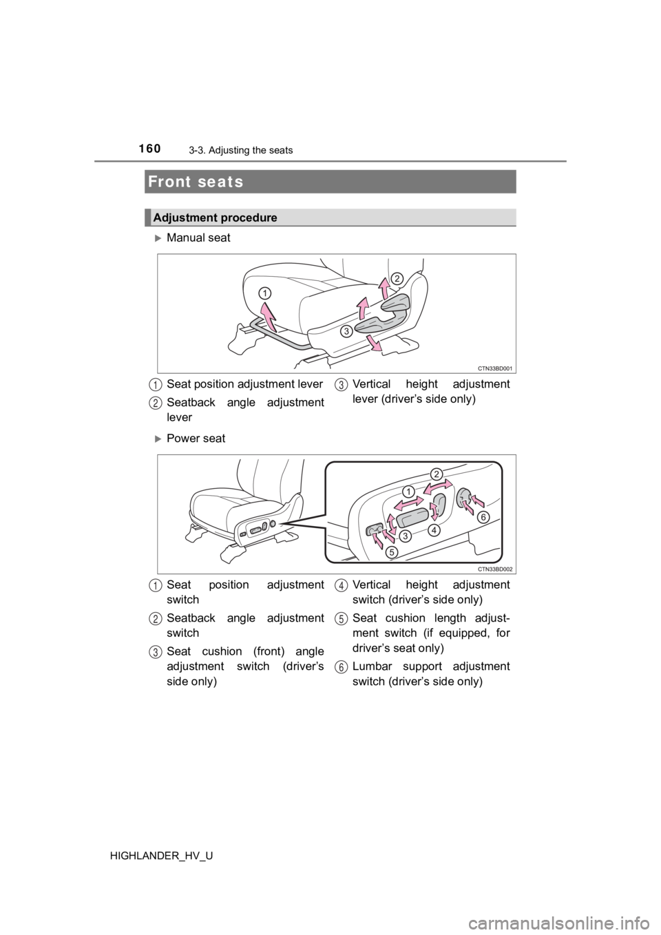 TOYOTA HIGHLANDER HYBRID 2019 Owners Manual (in English) 160
HIGHLANDER_HV_U
3-3. Adjusting the seats
Manual seat
Power seat
Front seats
Adjustment procedure
Seat position adjustment lever
Seatback angle adjustment
leverVertical height adjustment
TOYOTA HIGHLANDER HYBRID 2019 Owners Manual (in English) 160
HIGHLANDER_HV_U
3-3. Adjusting the seats
Manual seat
Power seat
Front seats
Adjustment procedure
Seat position adjustment lever
Seatback angle adjustment
leverVertical height adjustment