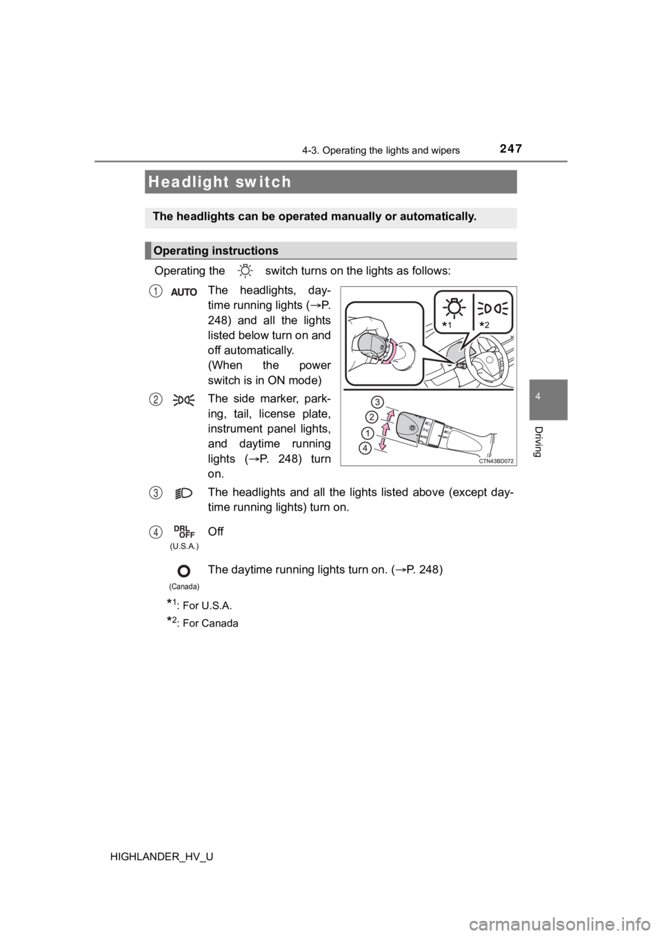 TOYOTA HIGHLANDER HYBRID 2019  Owners Manual (in English) 247
4
Driving
HIGHLANDER_HV_U
4-3. Operating the lights and wipers
Operating the   switch turn s on the lights as follows:
The  headlights,  day-
time running lights ( P.
248) and all the lights
li