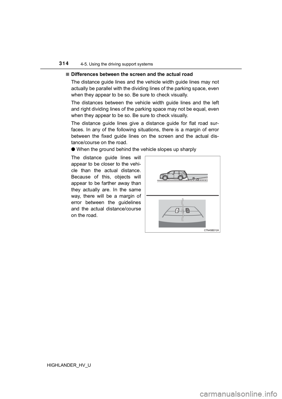TOYOTA HIGHLANDER HYBRID 2019  Owners Manual (in English) 3144-5. Using the driving support systems
HIGHLANDER_HV_U■
Differences between the scr
een and the actual road
The distance guide lines and the  vehicle width guide lines may not
actually be paralle