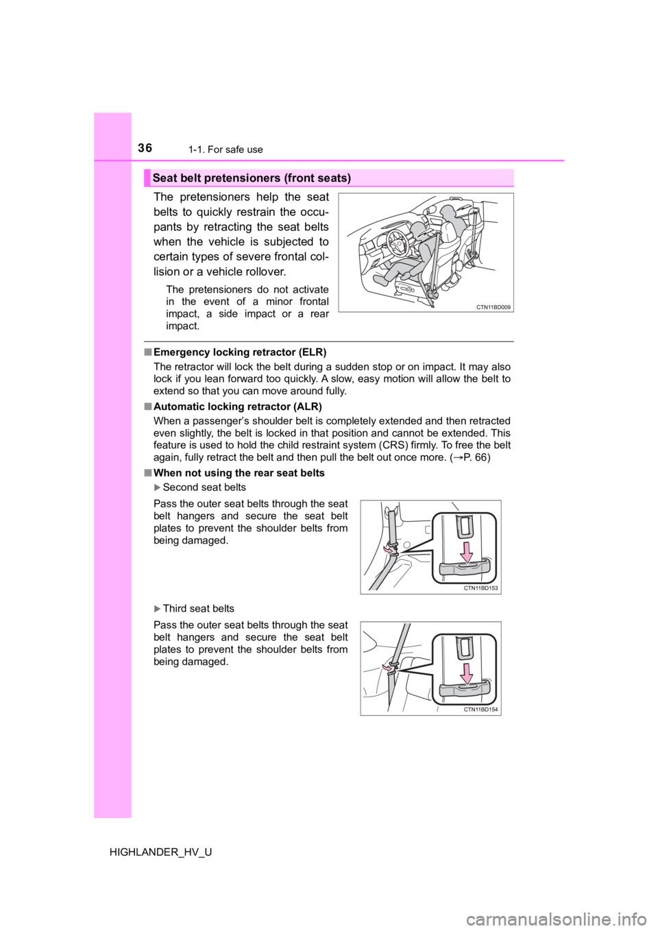 TOYOTA HIGHLANDER HYBRID 2019 (in English) Owners Guide 361-1. For safe use
HIGHLANDER_HV_U
The pretensioners help the seat
belts to quickly restrain the occu-
pants by retracting the seat belts
when the vehicle is subjected to
certain t TOYOTA HIGHLANDER HYBRID 2019 (in English) Owners Guide 361-1. For safe use
HIGHLANDER_HV_U
The pretensioners help the seat
belts to quickly restrain the occu-
pants by retracting the seat belts
when the vehicle is subjected to
certain t