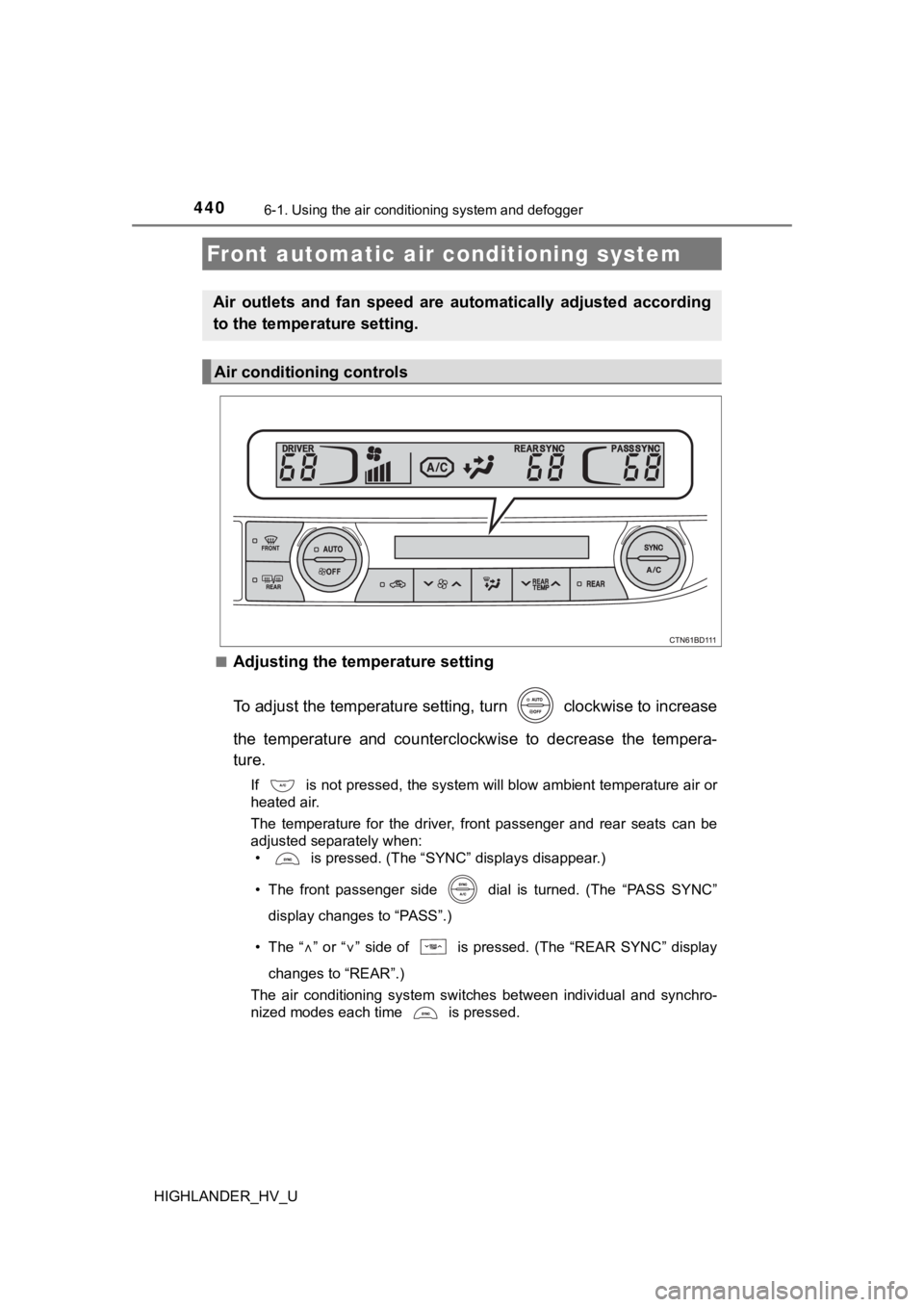 TOYOTA HIGHLANDER HYBRID 2019  Owners Manual (in English) 440
HIGHLANDER_HV_U
6-1. Using the air conditioning system and defogger
■Adjusting the temperature setting
To adjust the temperature setting, turn   clockwise to increase
the  temperature  and  coun