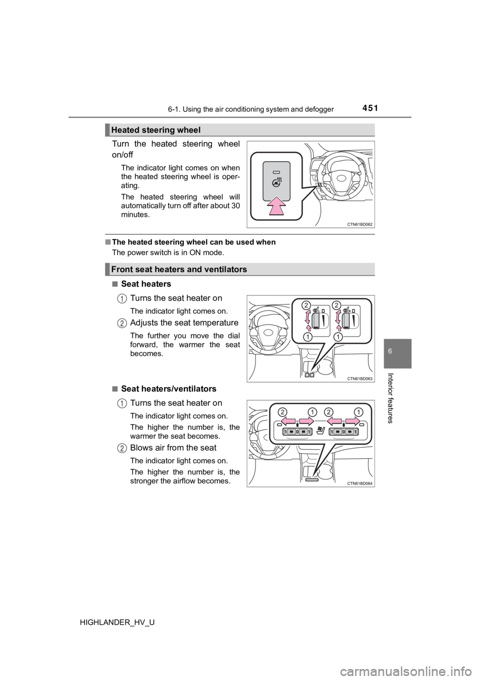 TOYOTA HIGHLANDER HYBRID 2019  Owners Manual (in English) 4516-1. Using the air conditioning system and defogger
6
Interior features
HIGHLANDER_HV_U
Turn  the  heated  steering  wheel
on/off
The  indicator  light  comes  on  when
the  heated  steering  wheel