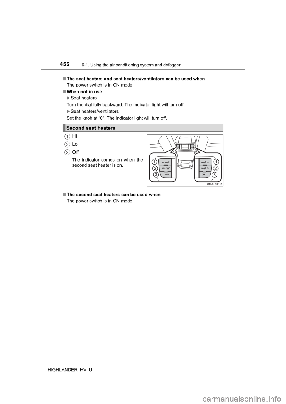 TOYOTA HIGHLANDER HYBRID 2019  Owners Manual (in English) 4526-1. Using the air conditioning system and defogger
HIGHLANDER_HV_U
■The seat heaters and seat heaters/ventilators can be used when
The power switch is in ON mode.
■ When not in use
Seat hea
