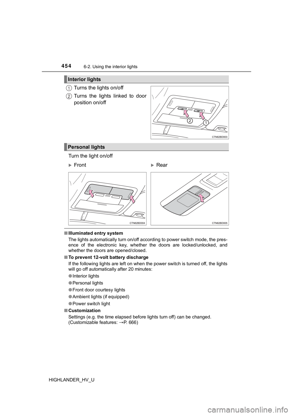 TOYOTA HIGHLANDER HYBRID 2019  Owners Manual (in English) 4546-2. Using the interior lights
HIGHLANDER_HV_U
Turns the lights on/off
Turns  the  lights  linked  to  door
position on/off
Turn the light on/off
■ Illuminated entry system
The lights automatical