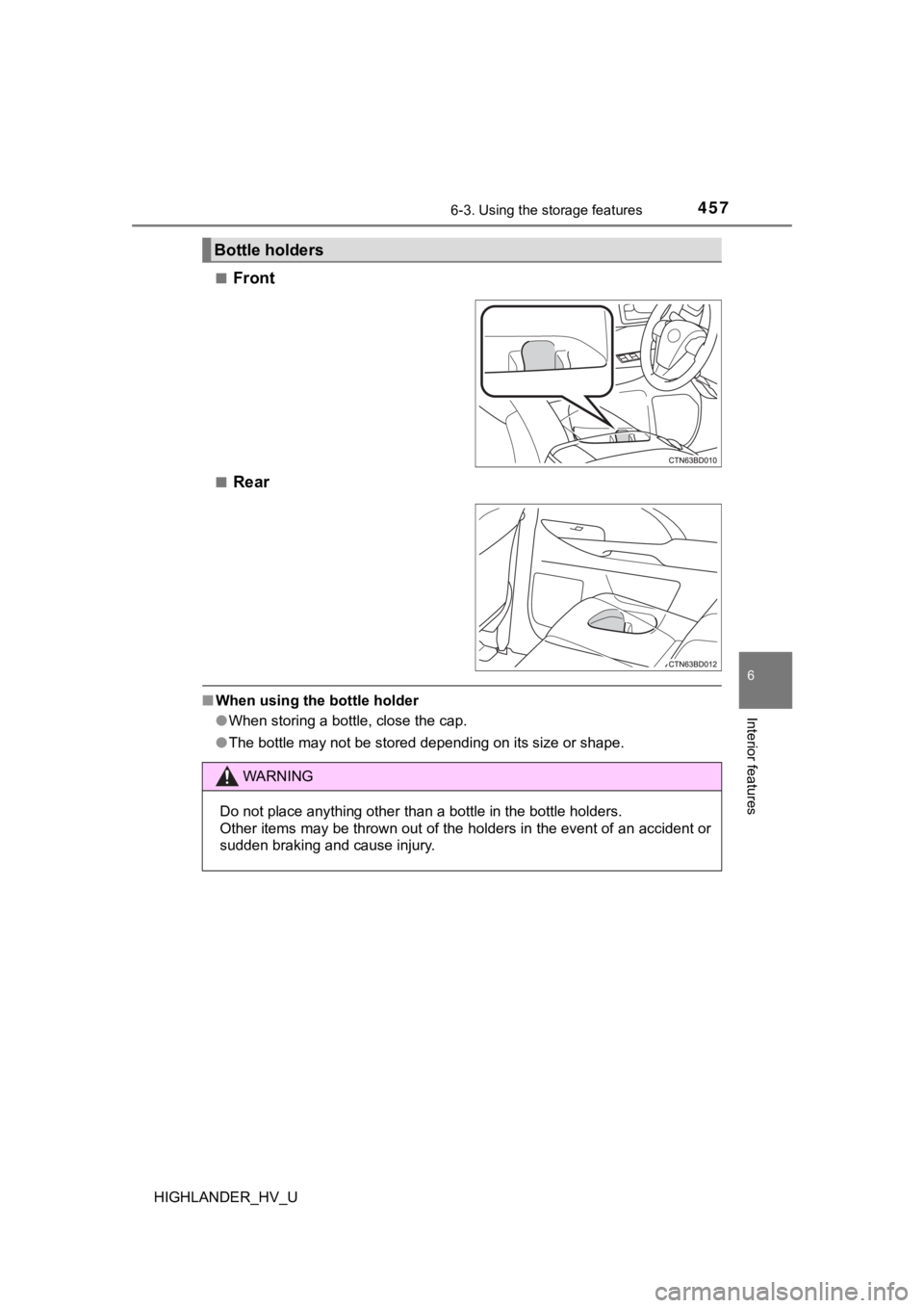 TOYOTA HIGHLANDER HYBRID 2019  Owners Manual (in English) 4576-3. Using the storage features
6
Interior features
HIGHLANDER_HV_U■
Front
■Rear
■
When using the bottle holder
●When storing a bottle, close the cap.
● The bottle may not be stored depen