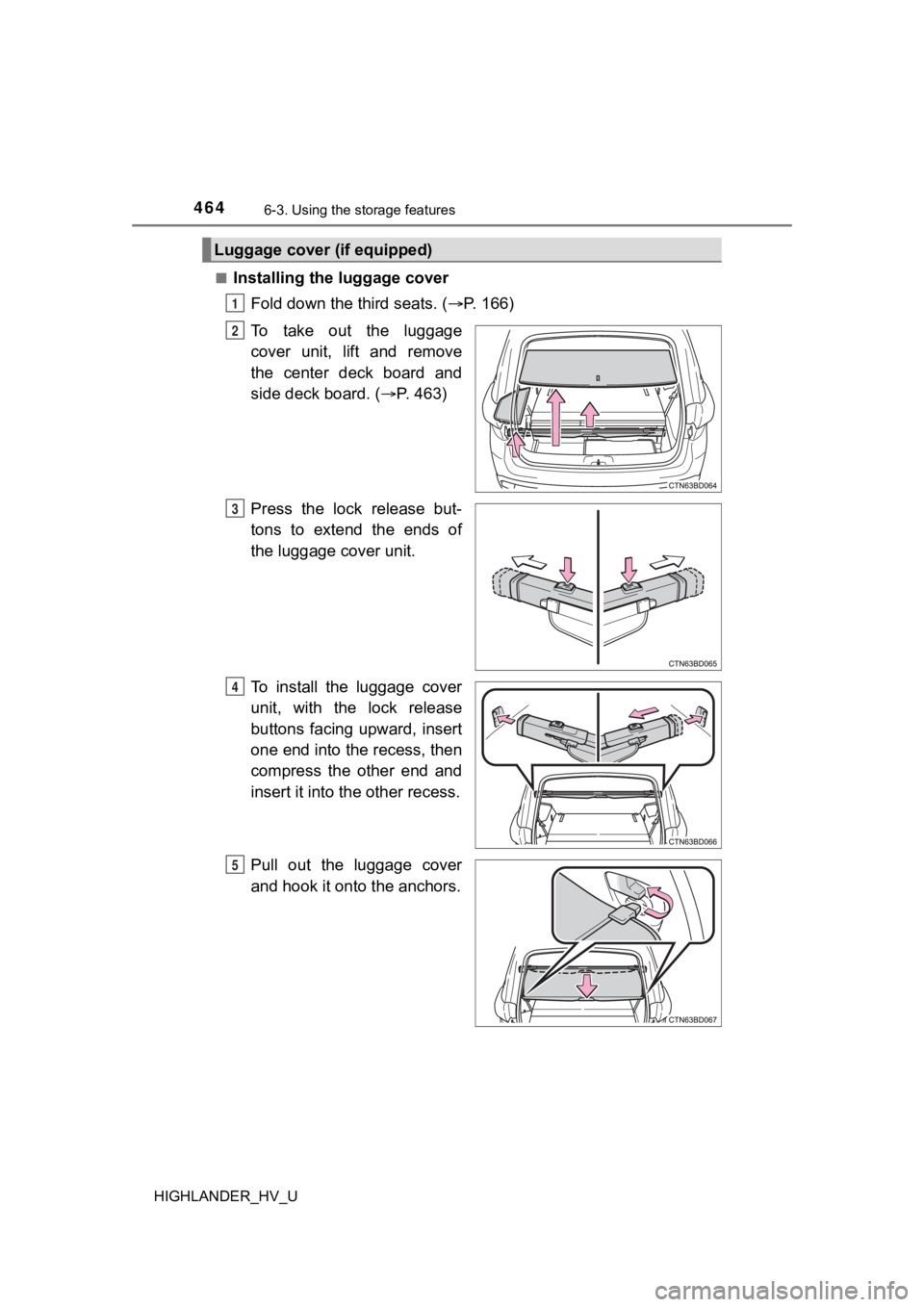 TOYOTA HIGHLANDER HYBRID 2019  Owners Manual (in English) 4646-3. Using the storage features
HIGHLANDER_HV_U■
Installing the luggage cover
Fold down the third seats. ( P. 166)
To  take  out  the  luggage
cover  unit,  lift  and  remove
the  center  deck