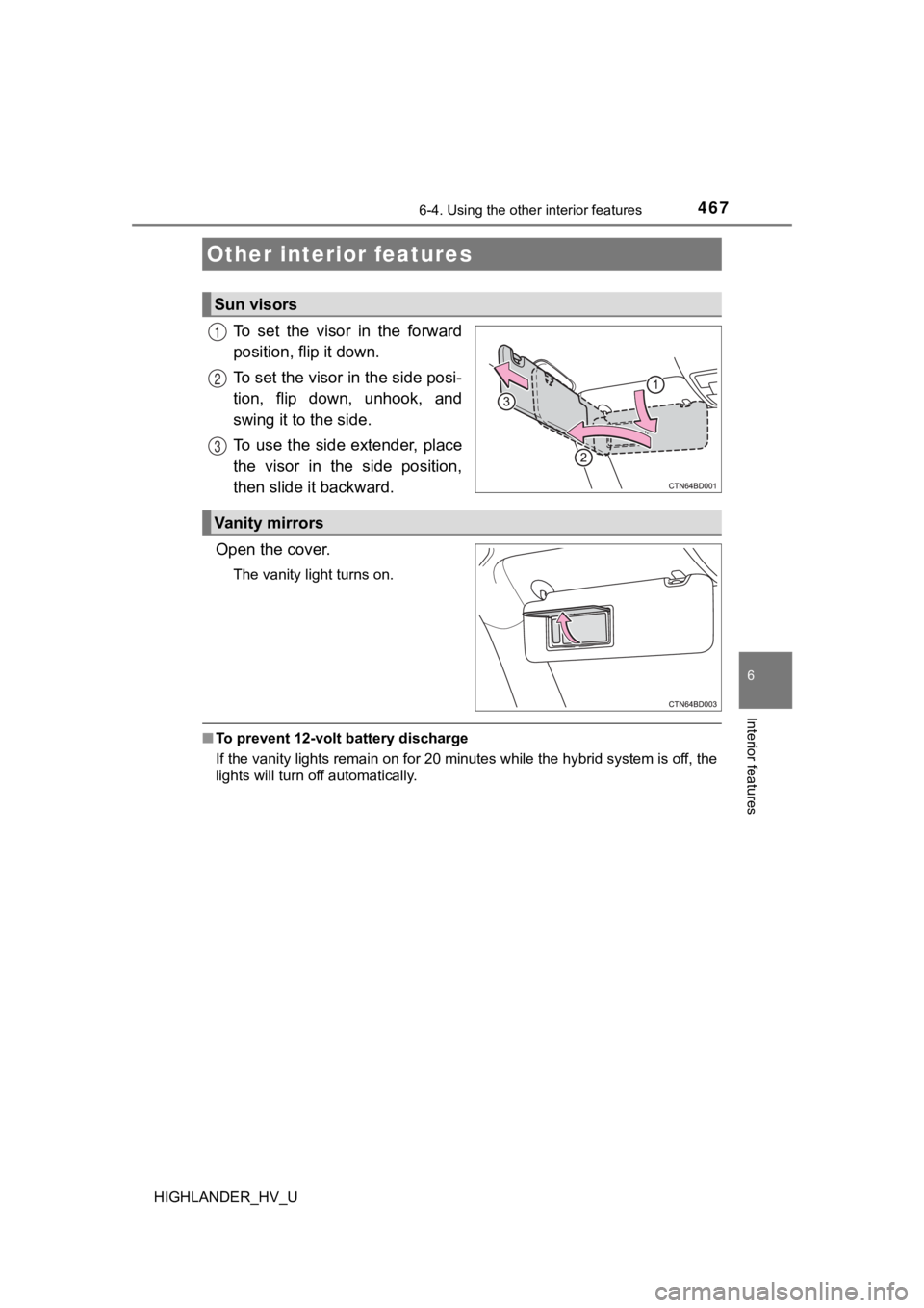 TOYOTA HIGHLANDER HYBRID 2019  Owners Manual (in English) 467
6
Interior features
HIGHLANDER_HV_U
6-4. Using the other interior features
To  set  the  visor  in  the  forward
position, flip it down.
To set the visor in the side posi-
tion,  flip  down,  unho
