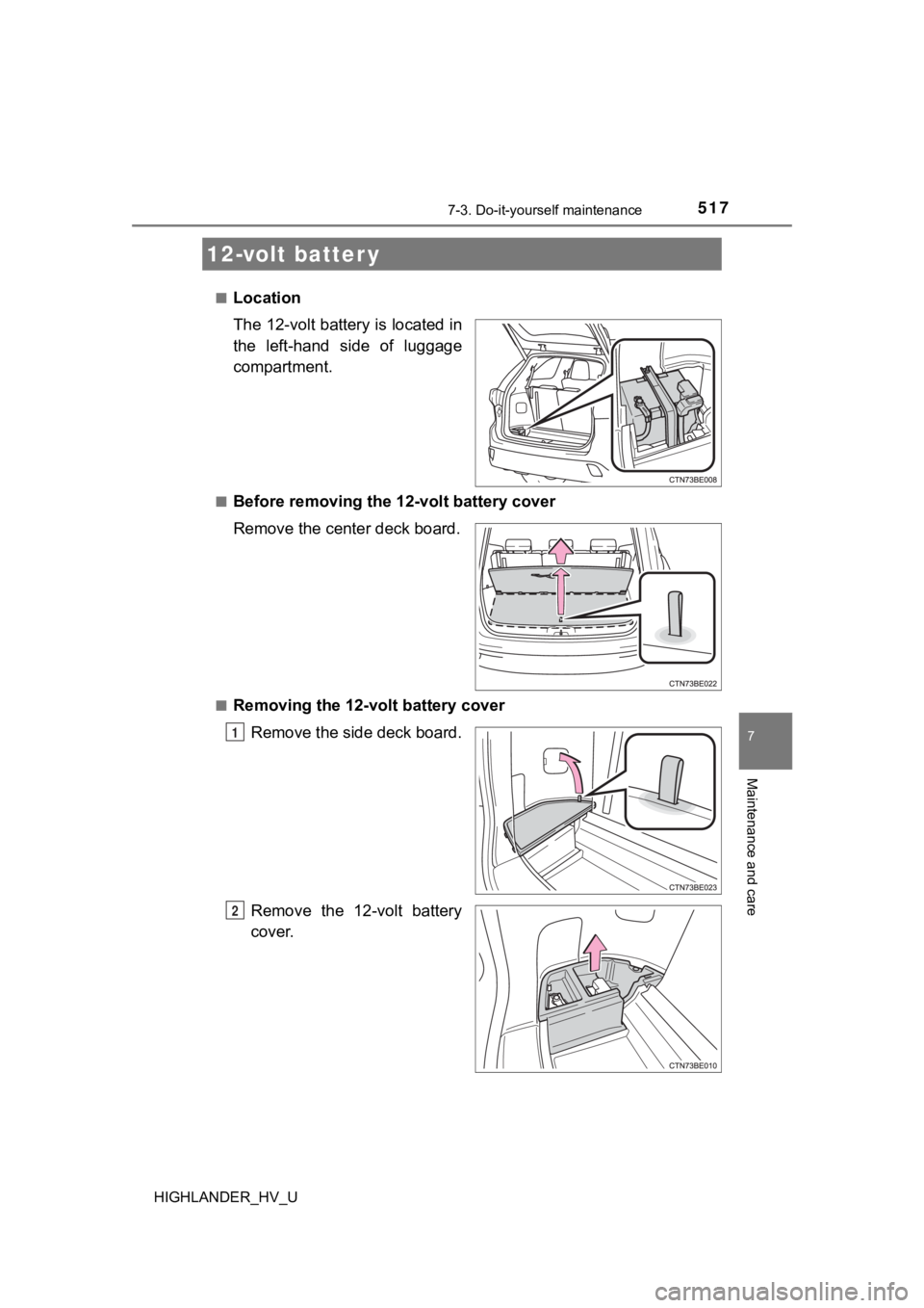 TOYOTA HIGHLANDER HYBRID 2019 Owners Manual (in English) 5177-3. Do-it-yourself maintenance
7
Maintenance and care
HIGHLANDER_HV_U■
Location
The 12-volt battery is located in
the left-hand side of luggage
compartment.
■Before removing the 12-volt ba TOYOTA HIGHLANDER HYBRID 2019 Owners Manual (in English) 5177-3. Do-it-yourself maintenance
7
Maintenance and care
HIGHLANDER_HV_U■
Location
The 12-volt battery is located in
the left-hand side of luggage
compartment.
■Before removing the 12-volt ba