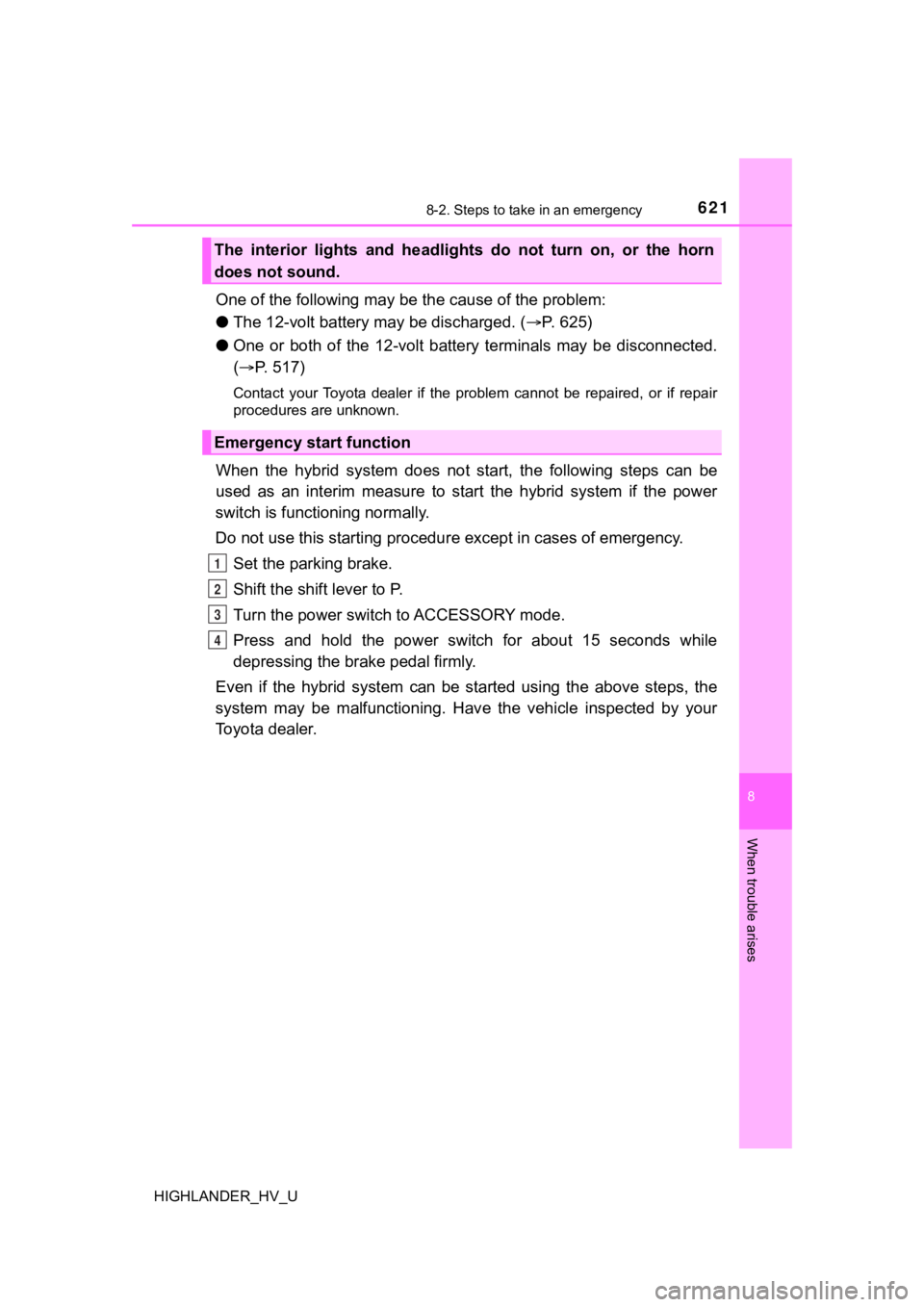 TOYOTA HIGHLANDER HYBRID 2019  Owners Manual (in English) 6218-2. Steps to take in an emergency
8
When trouble arises
HIGHLANDER_HV_U
One of the following may be the cause of the problem:
● The 12-volt battery  may be discharged. ( P. 625)
● One  or  